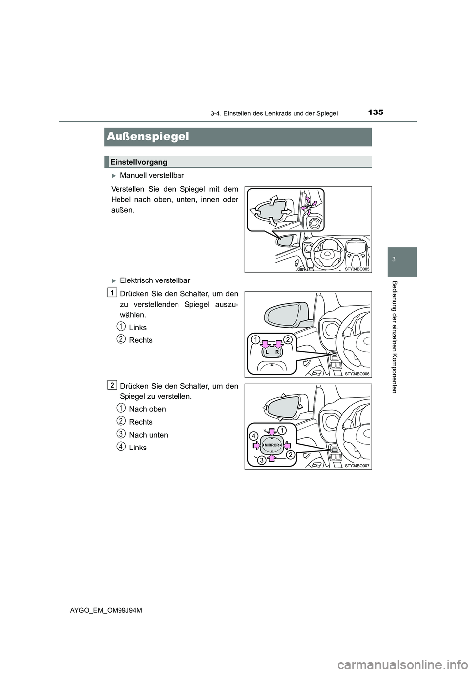 TOYOTA AYGO 2015  Betriebsanleitungen (in German) 135
3
3-4. Einstellen des Lenkrads und der Spiegel
Bedienung der einzelnen Komponenten
AYGO_EM_OM99J94M
Außenspiegel
�XManuell verstellbar 
Verstellen Sie den Spiegel mit dem 
Hebel nach oben, unten,