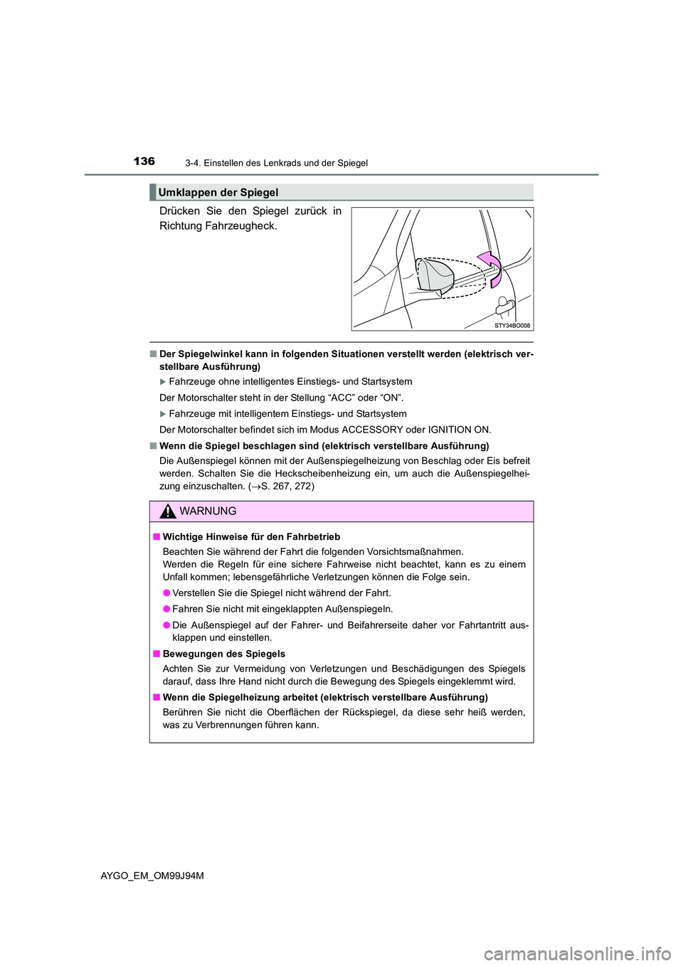 TOYOTA AYGO 2015  Betriebsanleitungen (in German) 1363-4. Einstellen des Lenkrads und der Spiegel
AYGO_EM_OM99J94M
Drücken Sie den Spiegel zurück in 
Richtung Fahrzeugheck. 
■ Der Spiegelwinkel kann in folgenden Situationen verstellt werden (elek