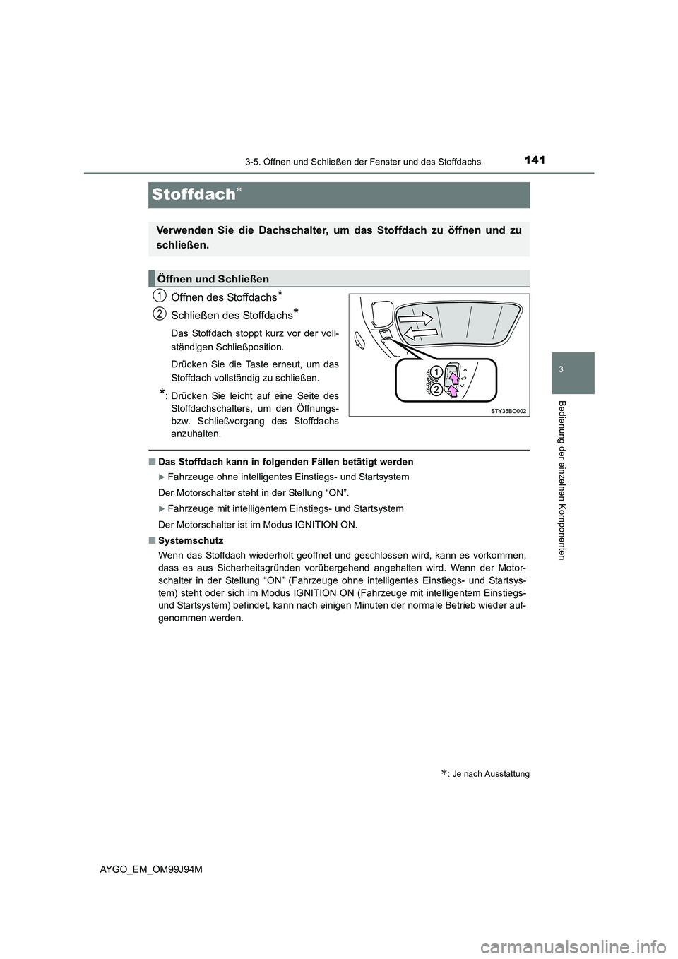 TOYOTA AYGO 2015 Betriebsanleitungen (in German) 141
3
3-5. Öffnen und Schließen der Fenster und des Stoffdachs
Bedienung der einzelnen Komponenten
AYGO_EM_OM99J94M
Stoffdach∗
Öffnen des Stoffdachs*
Schließen des Stoffdachs*
Das Stoffdach stop TOYOTA AYGO 2015 Betriebsanleitungen (in German) 141
3
3-5. Öffnen und Schließen der Fenster und des Stoffdachs
Bedienung der einzelnen Komponenten
AYGO_EM_OM99J94M
Stoffdach∗
Öffnen des Stoffdachs*
Schließen des Stoffdachs*
Das Stoffdach stop