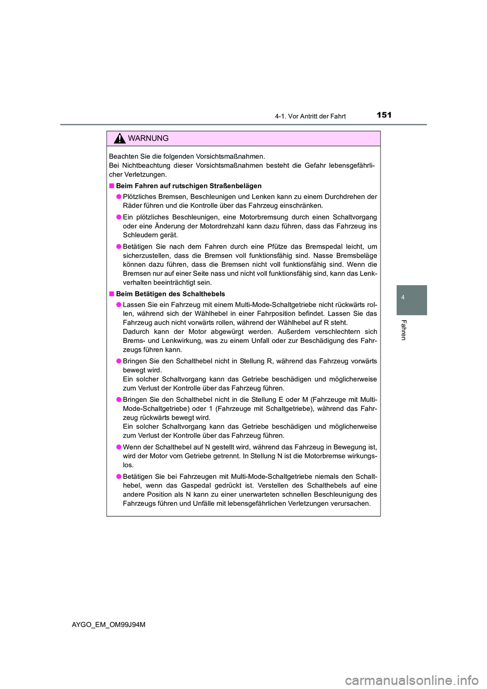 TOYOTA AYGO 2015 Betriebsanleitungen (in German) 1514-1. Vor Antritt der Fahrt
4
Fahren
AYGO_EM_OM99J94M
WARNUNG
Beachten Sie die folgenden Vorsichtsmaßnahmen.
Bei Nichtbeachtung dieser Vorsichtsmaßnahmen besteht die Gefahr lebensgefährli-
cher TOYOTA AYGO 2015 Betriebsanleitungen (in German) 1514-1. Vor Antritt der Fahrt
4
Fahren
AYGO_EM_OM99J94M
WARNUNG
Beachten Sie die folgenden Vorsichtsmaßnahmen.
Bei Nichtbeachtung dieser Vorsichtsmaßnahmen besteht die Gefahr lebensgefährli-
cher