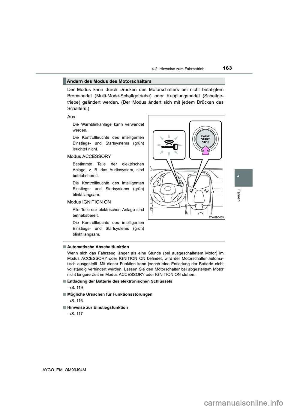 TOYOTA AYGO 2015  Betriebsanleitungen (in German) 1634-2. Hinweise zum Fahrbetrieb
4
Fahren
AYGO_EM_OM99J94M
Der Modus kann durch Drücken des Motorschalters bei nicht betätigtem 
Bremspedal (Multi-Mode-Schaltgetri ebe) oder Kupplungspedal (Schaltge