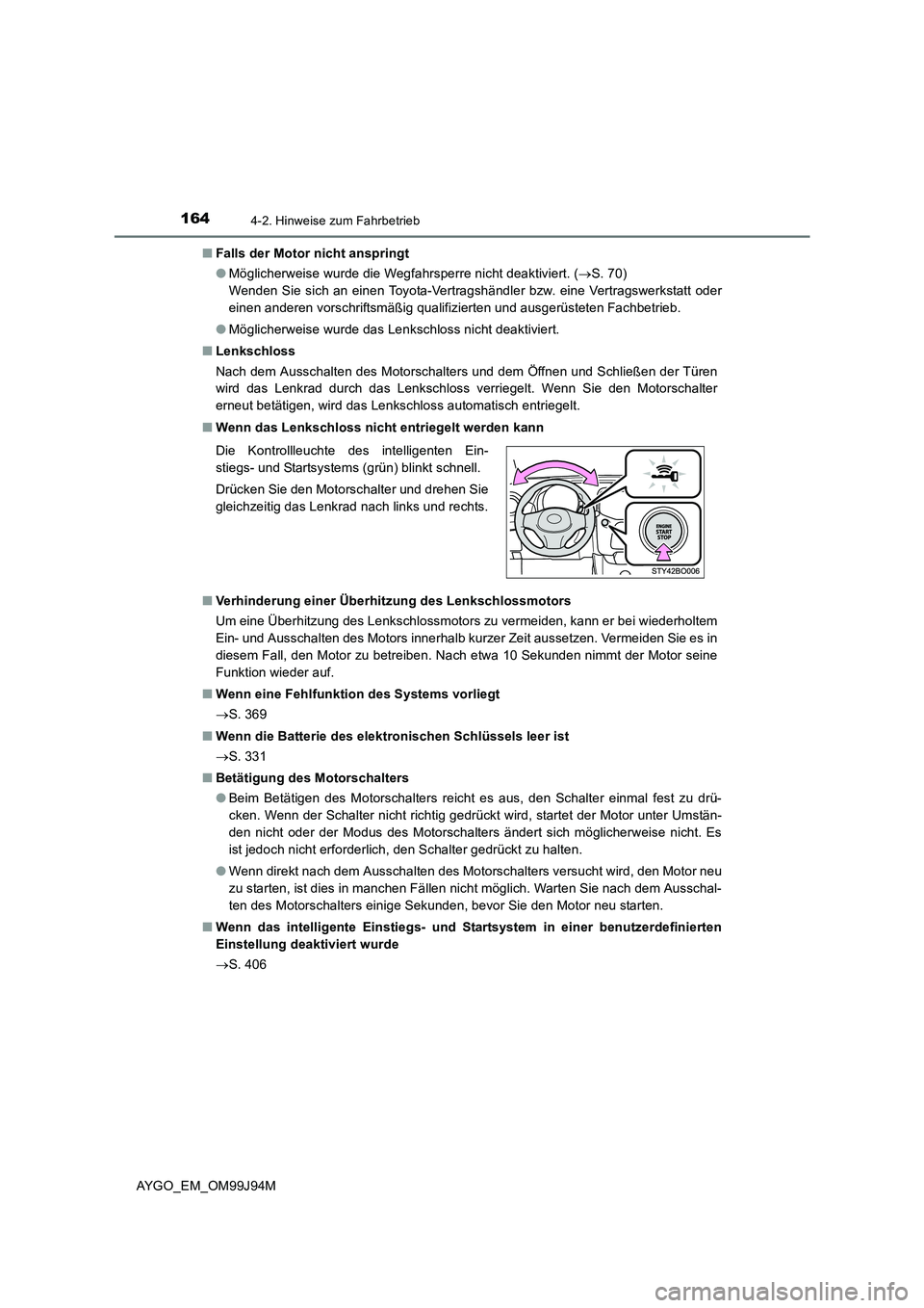TOYOTA AYGO 2015  Betriebsanleitungen (in German) 1644-2. Hinweise zum Fahrbetrieb
AYGO_EM_OM99J94M 
■ Falls der Motor nicht anspringt 
● Möglicherweise wurde die Wegfahrsperre nicht deaktiviert. (→S. 70)  
Wenden Sie sich an einen Toyota-Vert