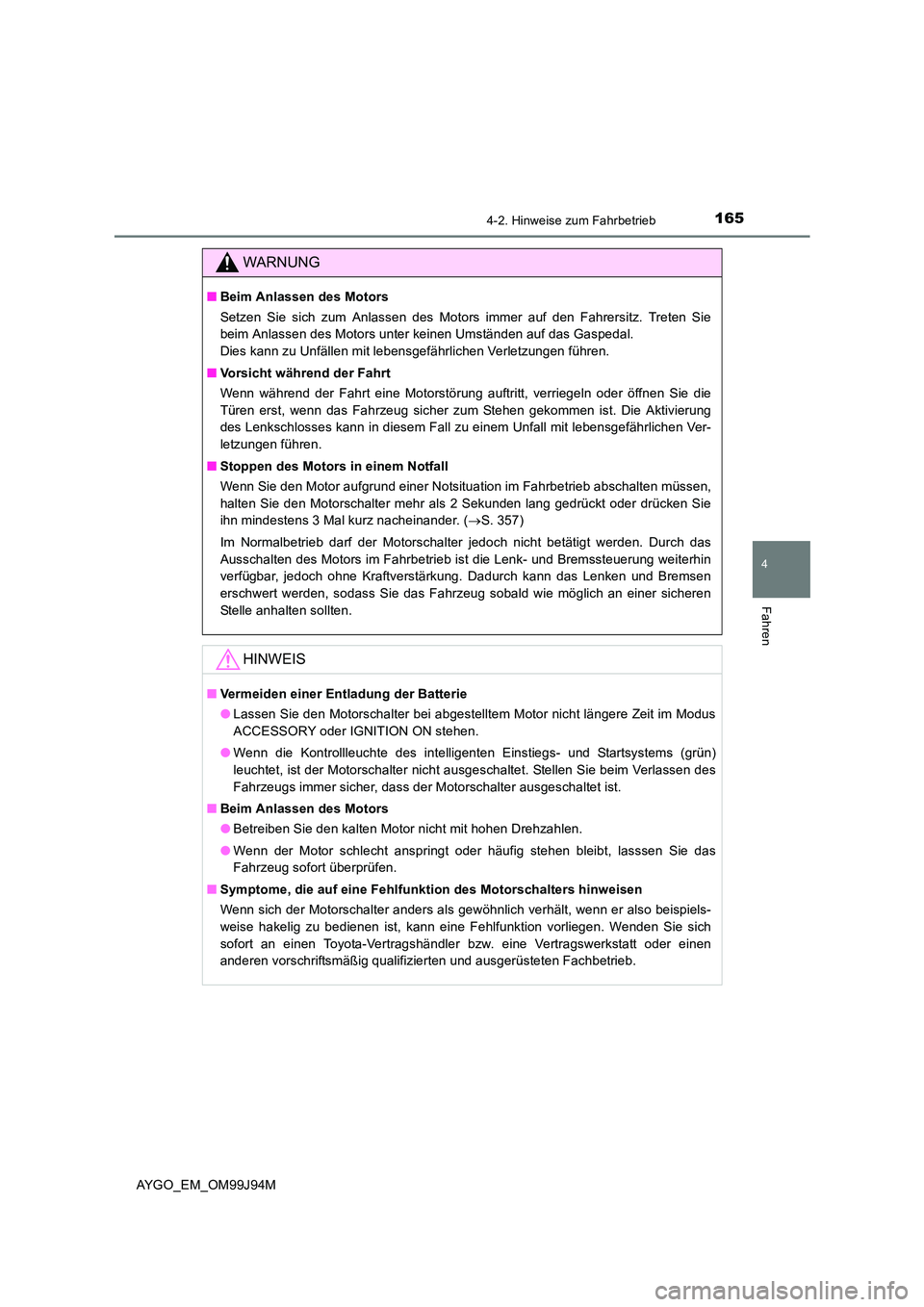 TOYOTA AYGO 2015  Betriebsanleitungen (in German) 1654-2. Hinweise zum Fahrbetrieb
4
Fahren
AYGO_EM_OM99J94M
WARNUNG
■Beim Anlassen des Motors 
Setzen Sie sich zum Anlassen des Motors immer auf den Fahrersitz. Treten Sie 
beim Anlassen des Motors u
