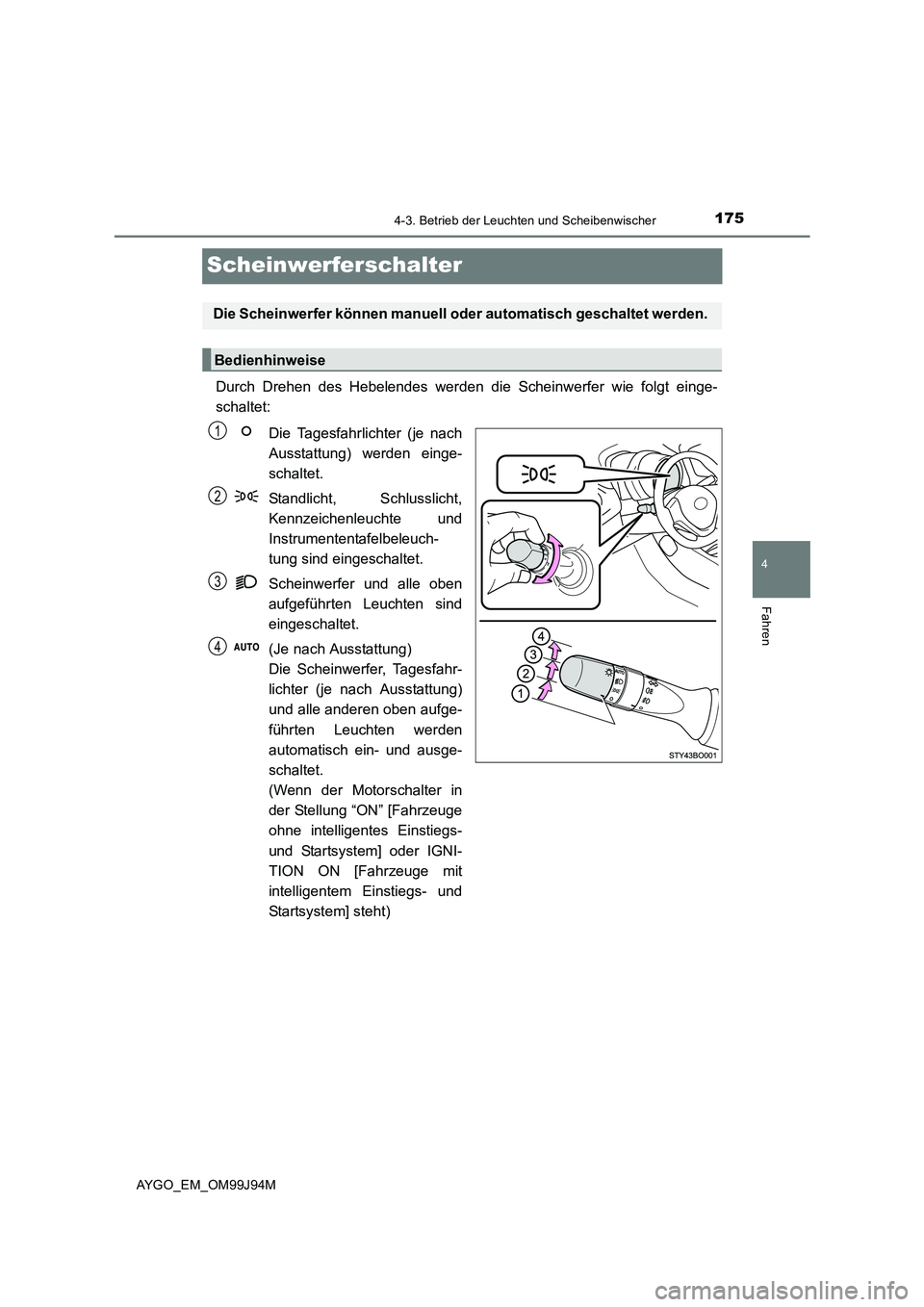 TOYOTA AYGO 2015 Betriebsanleitungen (in German) 175
4
4-3. Betrieb der Leuchten und Scheibenwischer
Fahren
AYGO_EM_OM99J94M
Scheinwerferschalter
Durch Drehen des Hebelendes werden die Scheinwerfer wie folgt einge-
schaltet:
Die Tagesfahrlichter ( TOYOTA AYGO 2015 Betriebsanleitungen (in German) 175
4
4-3. Betrieb der Leuchten und Scheibenwischer
Fahren
AYGO_EM_OM99J94M
Scheinwerferschalter
Durch Drehen des Hebelendes werden die Scheinwerfer wie folgt einge-
schaltet:
Die Tagesfahrlichter (