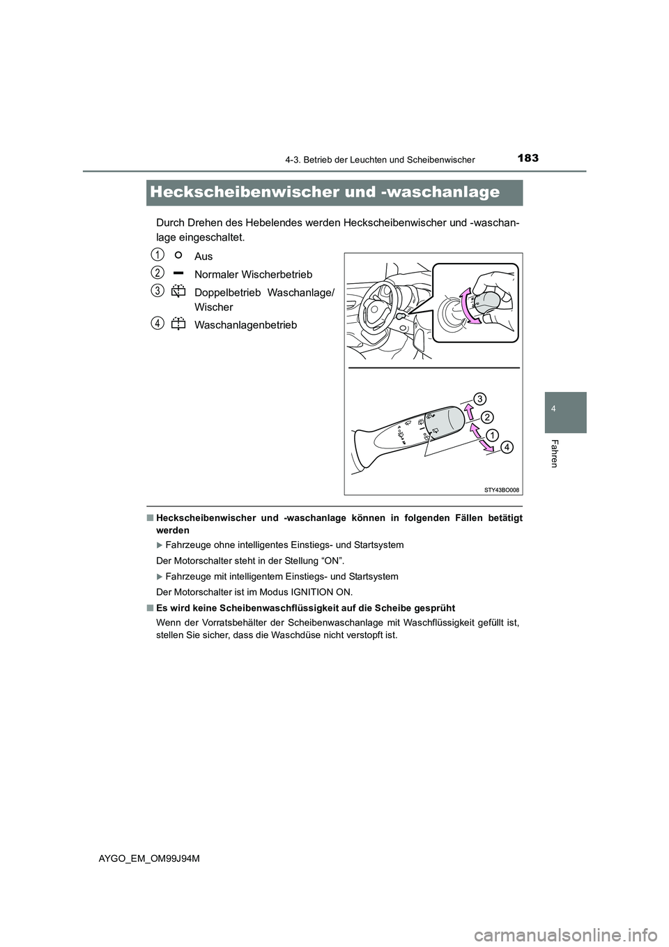 TOYOTA AYGO 2015  Betriebsanleitungen (in German) 183
4
4-3. Betrieb der Leuchten und Scheibenwischer
Fahren
AYGO_EM_OM99J94M
Heckscheibenwischer und -waschanlage
Durch Drehen des Hebelendes werden Heckscheibenwischer und -waschan- 
lage eingeschalte