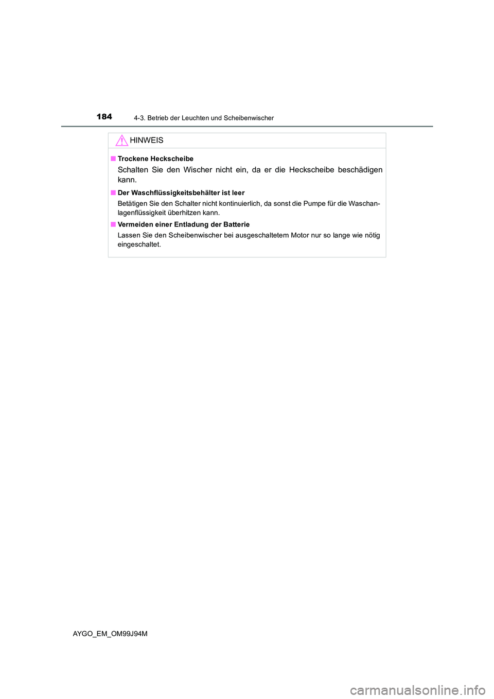 TOYOTA AYGO 2015  Betriebsanleitungen (in German) 1844-3. Betrieb der Leuchten und Scheibenwischer
AYGO_EM_OM99J94M
HINWEIS
■Trockene Heckscheibe
Schalten Sie den Wischer nicht ein, da er die Heckscheibe beschädigen 
kann.
■ Der Waschflüssigkei