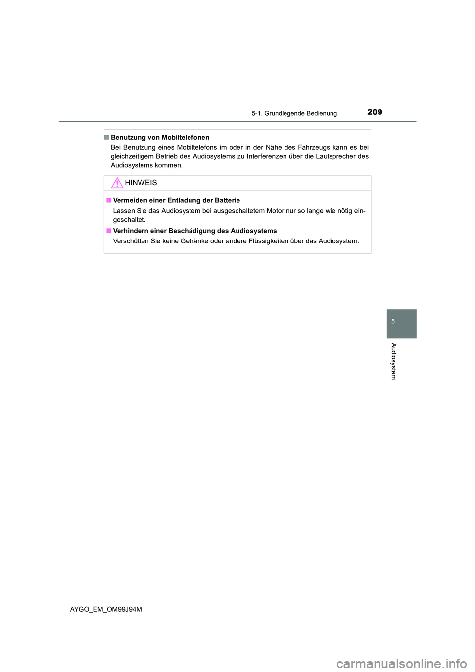 TOYOTA AYGO 2015  Betriebsanleitungen (in German) 2095-1. Grundlegende Bedienung
5
Audiosystem
AYGO_EM_OM99J94M
■Benutzung von Mobiltelefonen 
Bei Benutzung eines Mobiltelefons im oder in der Nähe des Fahrzeugs kann es bei 
gleichzeitigem Betrieb 