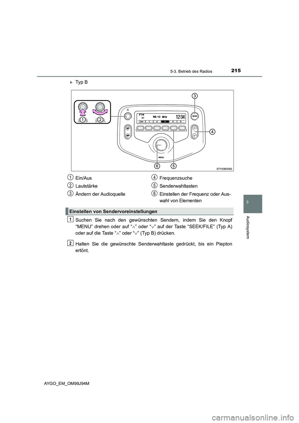 TOYOTA AYGO 2015  Betriebsanleitungen (in German) 2155-3. Betrieb des Radios
5
Audiosystem
AYGO_EM_OM99J94M
�XTy p  B 
Suchen Sie nach den gewünschten Sendern, indem Sie den Knopf 
“MENU” drehen oder auf “ ∧” oder “∨” auf der Taste 