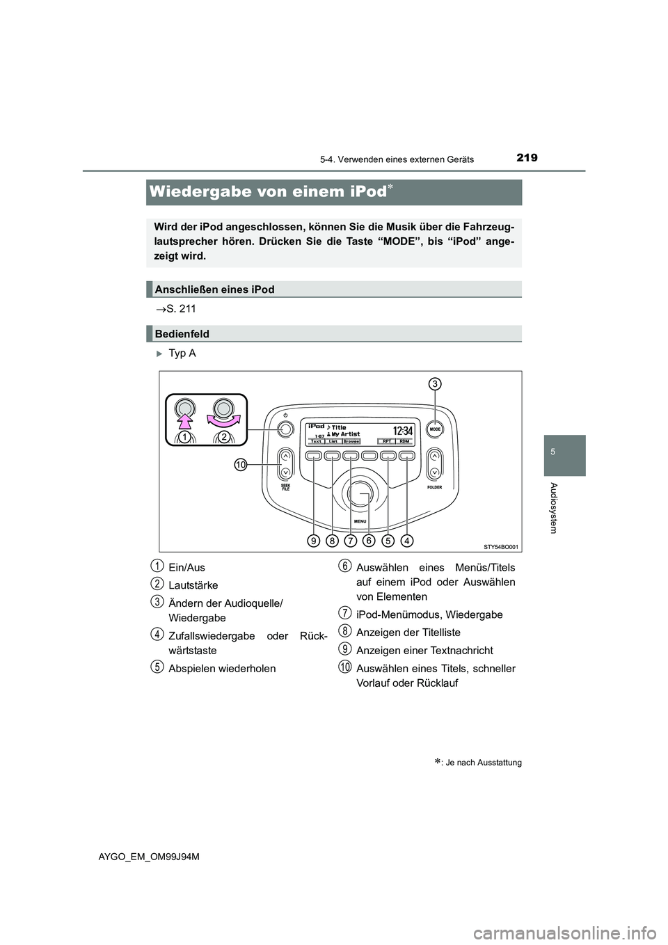 TOYOTA AYGO 2015  Betriebsanleitungen (in German) 219
5
5-4. Verwenden eines externen Geräts
Audiosystem
AYGO_EM_OM99J94M
Wiedergabe von einem iPod∗
→S. 211
�XTy p  A
∗: Je nach Ausstattung
Wird der iPod angeschlossen, können Sie die Musik ü