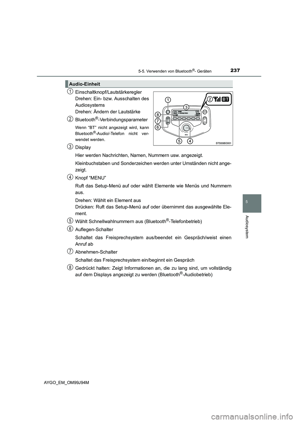 TOYOTA AYGO 2015  Betriebsanleitungen (in German) 2375-5. Verwenden von Bluetooth®- Geräten
5
Audiosystem
AYGO_EM_OM99J94M
Einschaltknopf/Lautstärkeregler 
Drehen: Ein- bzw. Ausschalten des
Audiosystems 
Drehen: Ändern der Lautstärke 
Bluetooth�