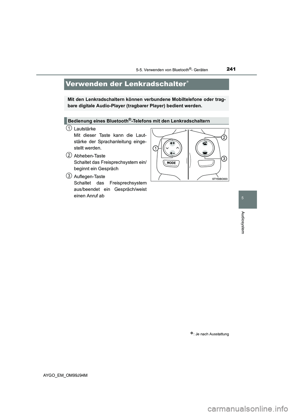 TOYOTA AYGO 2015  Betriebsanleitungen (in German) 241
5
5-5. Verwenden von Bluetooth®- Geräten
Audiosystem
AYGO_EM_OM99J94M
Verwenden der Lenkradschalter∗
Lautstärke 
Mit dieser Taste kann die Laut- 
stärke der Sprachanleitung einge-
stellt wer TOYOTA AYGO 2015  Betriebsanleitungen (in German) 241
5
5-5. Verwenden von Bluetooth®- Geräten
Audiosystem
AYGO_EM_OM99J94M
Verwenden der Lenkradschalter∗
Lautstärke 
Mit dieser Taste kann die Laut- 
stärke der Sprachanleitung einge-
stellt wer