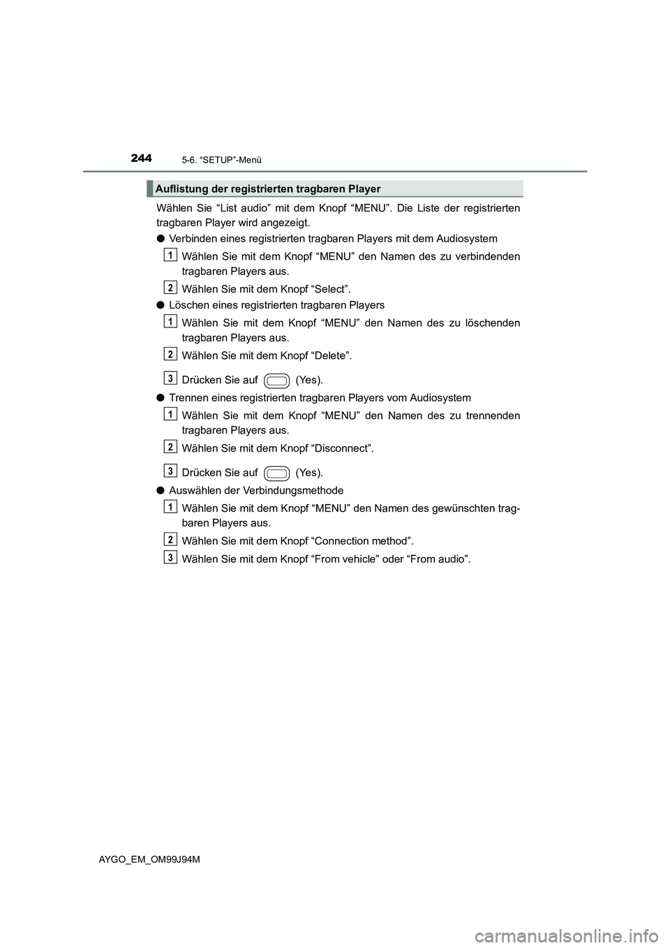 TOYOTA AYGO 2015 Betriebsanleitungen (in German) 2445-6. “SETUP”-Menü
AYGO_EM_OM99J94M
Wählen Sie “List audio” mit dem Knopf “MENU”. Die Liste der registrierten
tragbaren Player wird angezeigt.
● Verbinden eines registrierten tragb TOYOTA AYGO 2015 Betriebsanleitungen (in German) 2445-6. “SETUP”-Menü
AYGO_EM_OM99J94M
Wählen Sie “List audio” mit dem Knopf “MENU”. Die Liste der registrierten
tragbaren Player wird angezeigt.
● Verbinden eines registrierten tragb