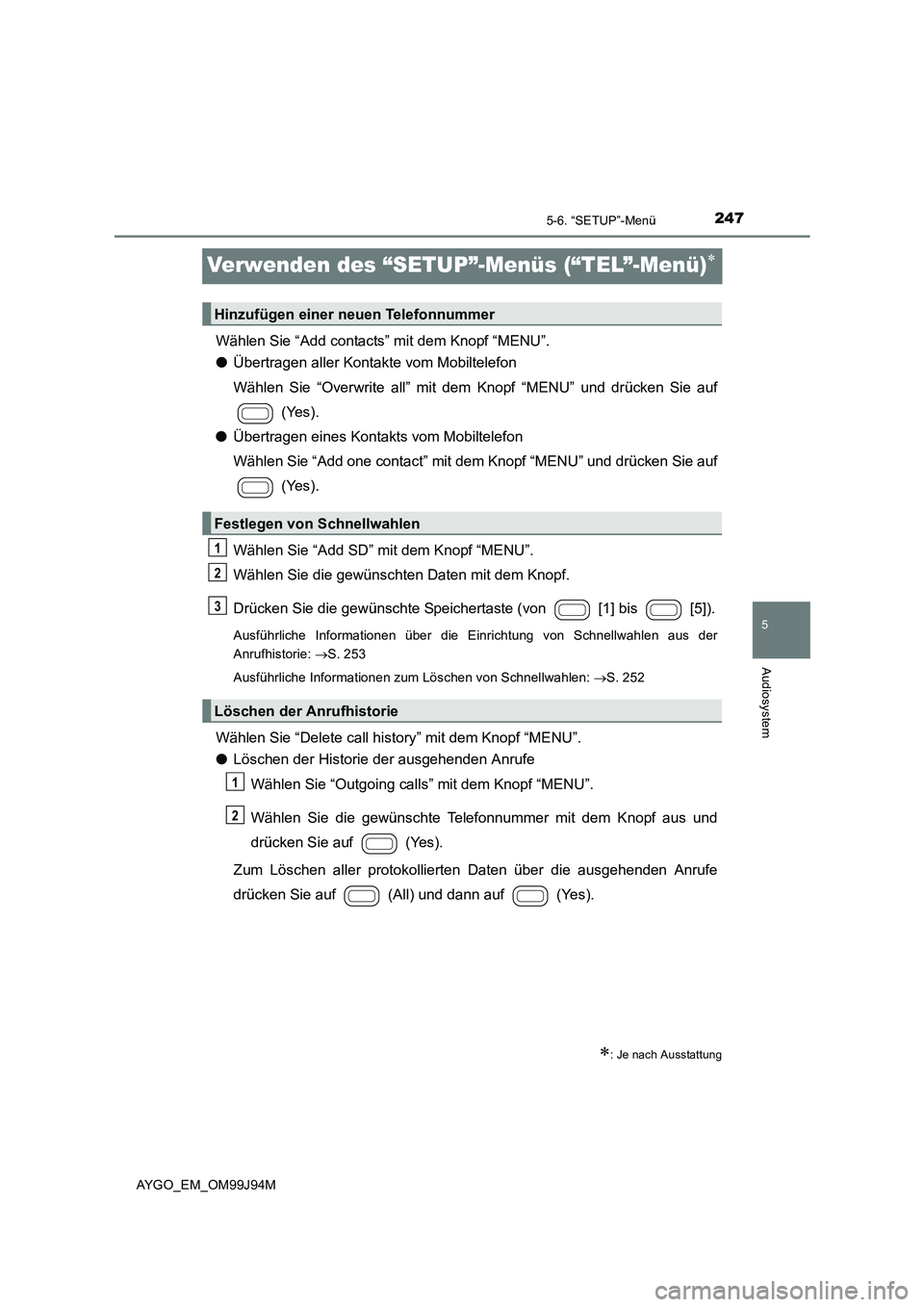 TOYOTA AYGO 2015 Betriebsanleitungen (in German) 247
5
5-6. “SETUP”-Menü
Audiosystem
AYGO_EM_OM99J94M
Verwenden des “SETUP”-Menüs (“TEL”-Menü)∗
Wählen Sie “Add contacts” mit dem Knopf “MENU”.
● Übertragen aller Kontakte TOYOTA AYGO 2015 Betriebsanleitungen (in German) 247
5
5-6. “SETUP”-Menü
Audiosystem
AYGO_EM_OM99J94M
Verwenden des “SETUP”-Menüs (“TEL”-Menü)∗
Wählen Sie “Add contacts” mit dem Knopf “MENU”.
● Übertragen aller Kontakte