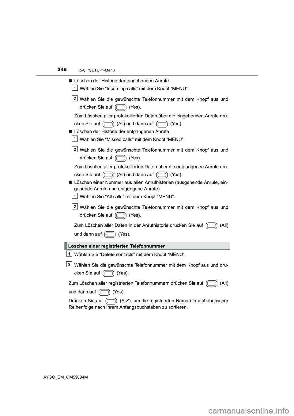 TOYOTA AYGO 2015 Betriebsanleitungen (in German) 2485-6. “SETUP”-Menü
AYGO_EM_OM99J94M
●Löschen der Historie der eingehenden Anrufe
Wählen Sie “Incoming calls” mit dem Knopf “MENU”.
Wählen Sie die gewünschte Telefonnummer mit de TOYOTA AYGO 2015 Betriebsanleitungen (in German) 2485-6. “SETUP”-Menü
AYGO_EM_OM99J94M
●Löschen der Historie der eingehenden Anrufe
Wählen Sie “Incoming calls” mit dem Knopf “MENU”.
Wählen Sie die gewünschte Telefonnummer mit de
