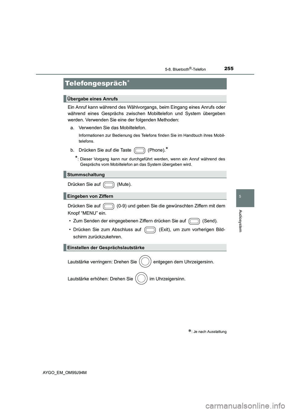 TOYOTA AYGO 2015 Betriebsanleitungen (in German) 255
5
5-8. Bluetooth®-Telefon
Audiosystem
AYGO_EM_OM99J94M
Telefongespräch∗
Ein Anruf kann während des Wählvorgangs, beim Eingang eines Anrufs oder
während eines Gesprächs zwischen Mobiltelef TOYOTA AYGO 2015 Betriebsanleitungen (in German) 255
5
5-8. Bluetooth®-Telefon
Audiosystem
AYGO_EM_OM99J94M
Telefongespräch∗
Ein Anruf kann während des Wählvorgangs, beim Eingang eines Anrufs oder
während eines Gesprächs zwischen Mobiltelef
