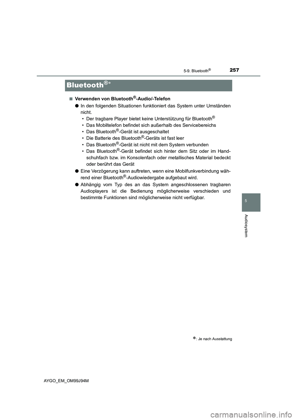 TOYOTA AYGO 2015  Betriebsanleitungen (in German) 257
5
5-9. Bluetooth®
Audiosystem
AYGO_EM_OM99J94M
Bluetooth®∗
■Verwenden von Bluetooth®-Audio/-Telefon 
● In den folgenden Situationen funktioniert das System unter Umständen 
nicht.
• De