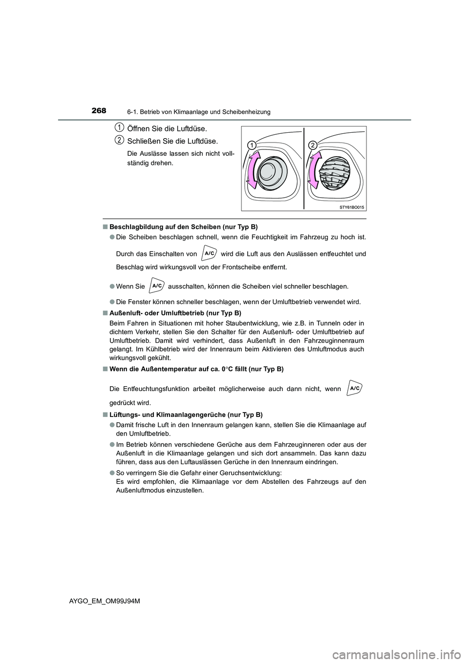 TOYOTA AYGO 2015  Betriebsanleitungen (in German) 2686-1. Betrieb von Klimaanlage und Scheibenheizung
AYGO_EM_OM99J94M
Öffnen Sie die Luftdüse. 
Schließen Sie die Luftdüse.
Die Auslässe lassen sich nicht voll- 
ständig drehen.
■ Beschlagbildu