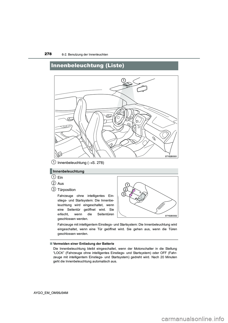TOYOTA AYGO 2015  Betriebsanleitungen (in German) 2786-2. Benutzung der Innenleuchten
AYGO_EM_OM99J94M
Innenbeleuchtung (Liste)
Innenbeleuchtung (→S. 278) 
Ein 
Aus 
Türposition
Fahrzeuge ohne intelligentes Ein- 
stiegs- und Startsystem: Die Innen