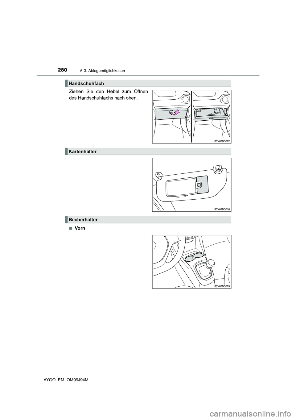 TOYOTA AYGO 2015  Betriebsanleitungen (in German) 2806-3. Ablagemöglichkeiten
AYGO_EM_OM99J94M
Ziehen Sie den Hebel zum Öffnen 
des Handschuhfachs nach oben.
■Vo r n
Handschuhfach
Kartenhalter
Becherhalter 