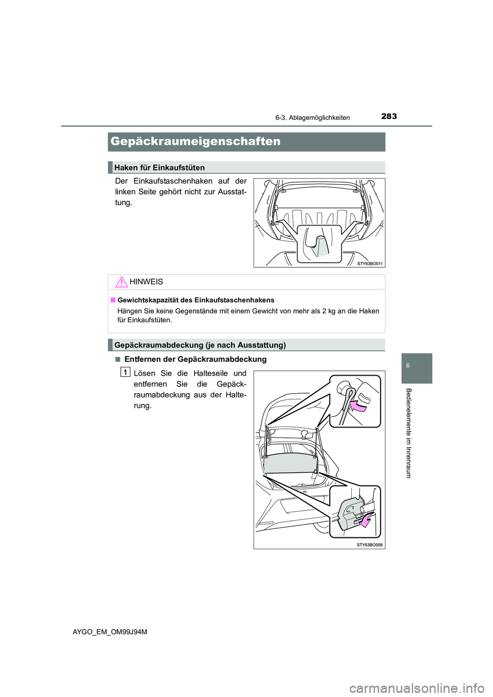 TOYOTA AYGO 2015 Betriebsanleitungen (in German) 2836-3. Ablagemöglichkeiten
6
Bedienelemente im Innenraum
AYGO_EM_OM99J94M
Gepäckraumeigenschaften
Der Einkaufstaschenhaken auf der
linken Seite gehört nicht zur Ausstat-
tung.
■Entfernen der Ge TOYOTA AYGO 2015 Betriebsanleitungen (in German) 2836-3. Ablagemöglichkeiten
6
Bedienelemente im Innenraum
AYGO_EM_OM99J94M
Gepäckraumeigenschaften
Der Einkaufstaschenhaken auf der
linken Seite gehört nicht zur Ausstat-
tung.
■Entfernen der Ge