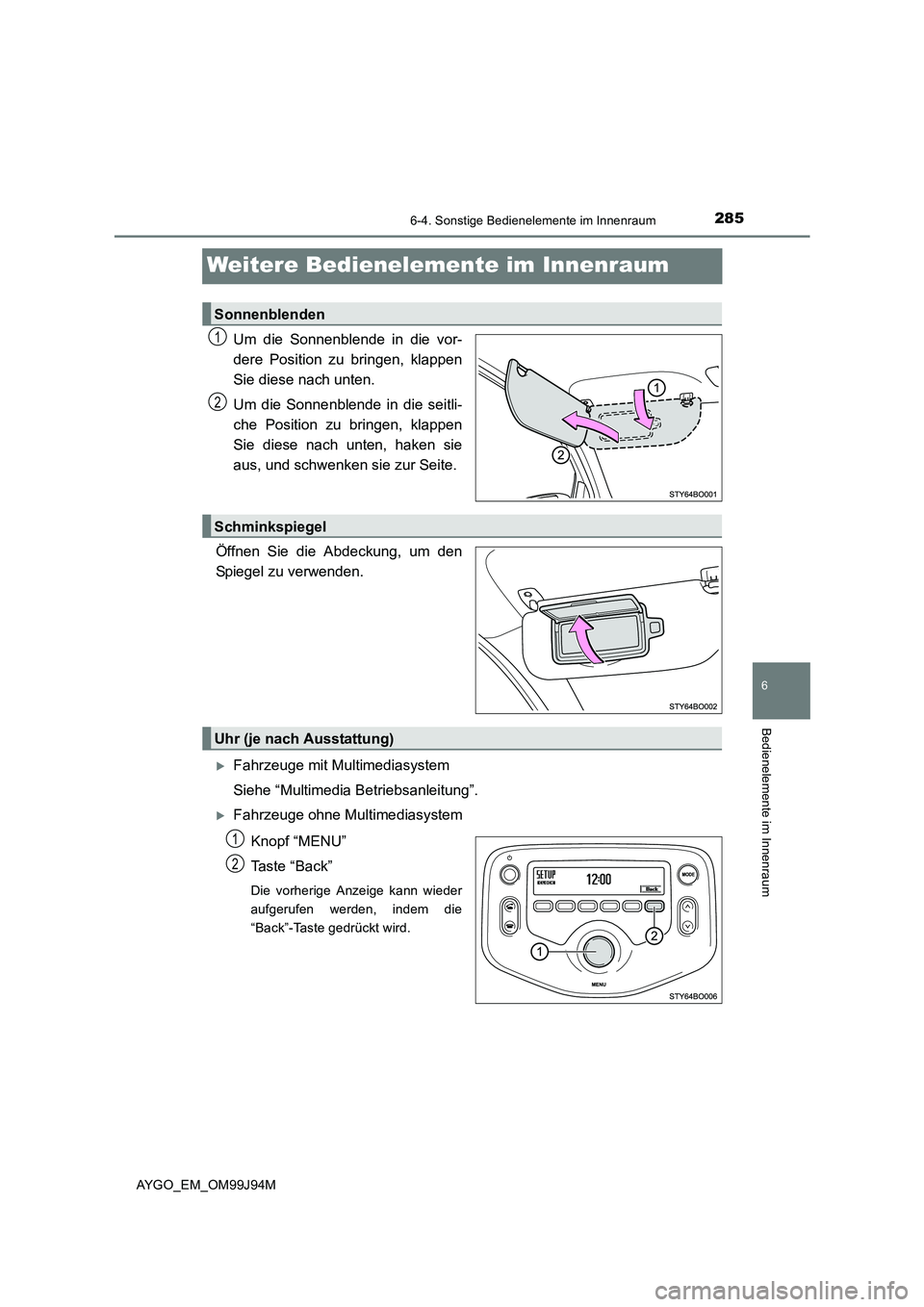 TOYOTA AYGO 2015 Betriebsanleitungen (in German) 285
6
6-4. Sonstige Bedienelemente im Innenraum
Bedienelemente im Innenraum
AYGO_EM_OM99J94M
Weitere Bedienelemente im Innenraum
Um die Sonnenblende in die vor-
dere Position zu bringen, klappen
Sie TOYOTA AYGO 2015 Betriebsanleitungen (in German) 285
6
6-4. Sonstige Bedienelemente im Innenraum
Bedienelemente im Innenraum
AYGO_EM_OM99J94M
Weitere Bedienelemente im Innenraum
Um die Sonnenblende in die vor-
dere Position zu bringen, klappen
Sie