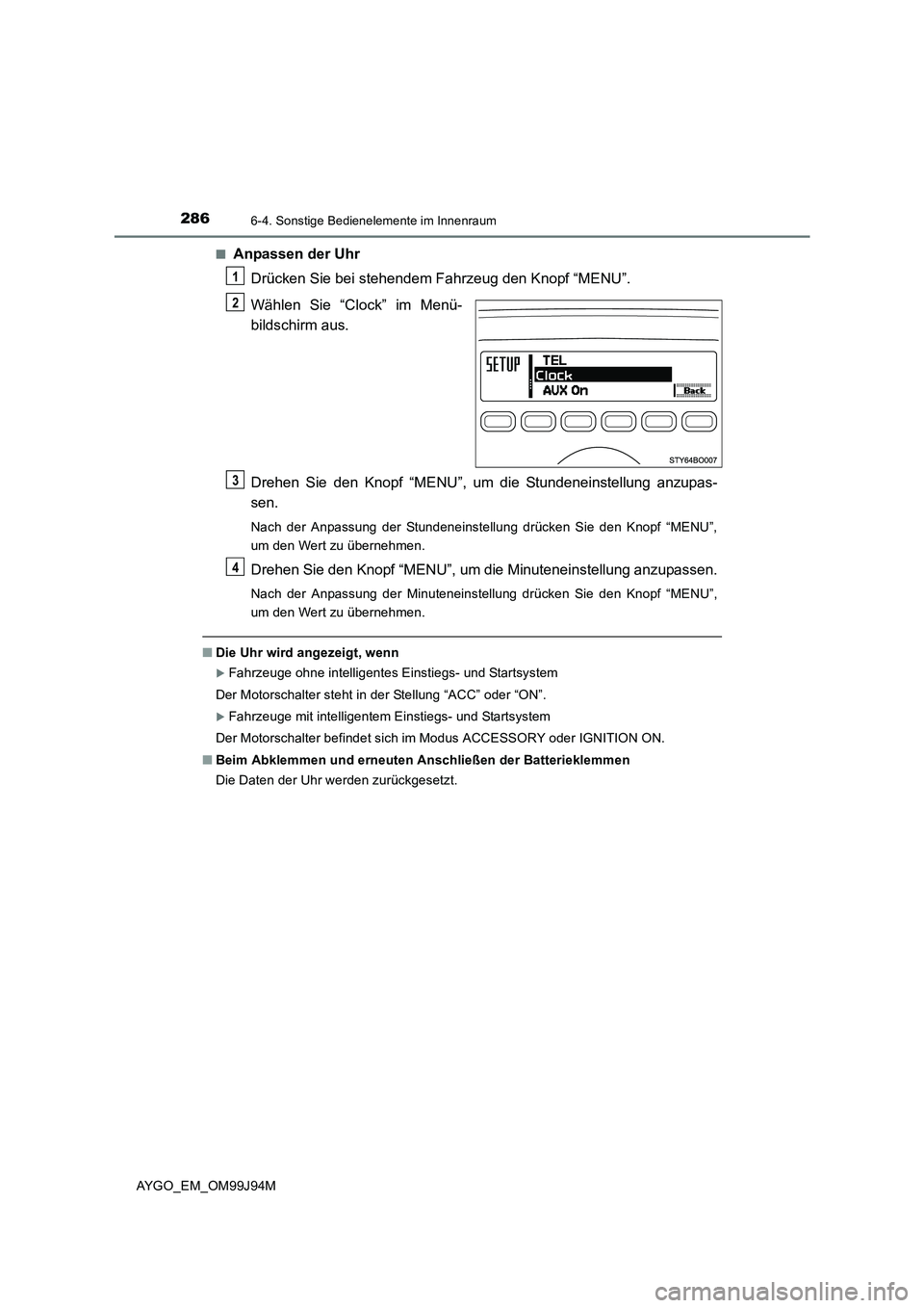 TOYOTA AYGO 2015 Betriebsanleitungen (in German) 2866-4. Sonstige Bedienelemente im Innenraum
AYGO_EM_OM99J94M
■Anpassen der Uhr
Drücken Sie bei stehendem Fahrzeug den Knopf “MENU”.
Wählen Sie “Clock” im Menü-
bildschirm aus.
Drehe TOYOTA AYGO 2015 Betriebsanleitungen (in German) 2866-4. Sonstige Bedienelemente im Innenraum
AYGO_EM_OM99J94M
■Anpassen der Uhr
Drücken Sie bei stehendem Fahrzeug den Knopf “MENU”.
Wählen Sie “Clock” im Menü-
bildschirm aus.
Drehe