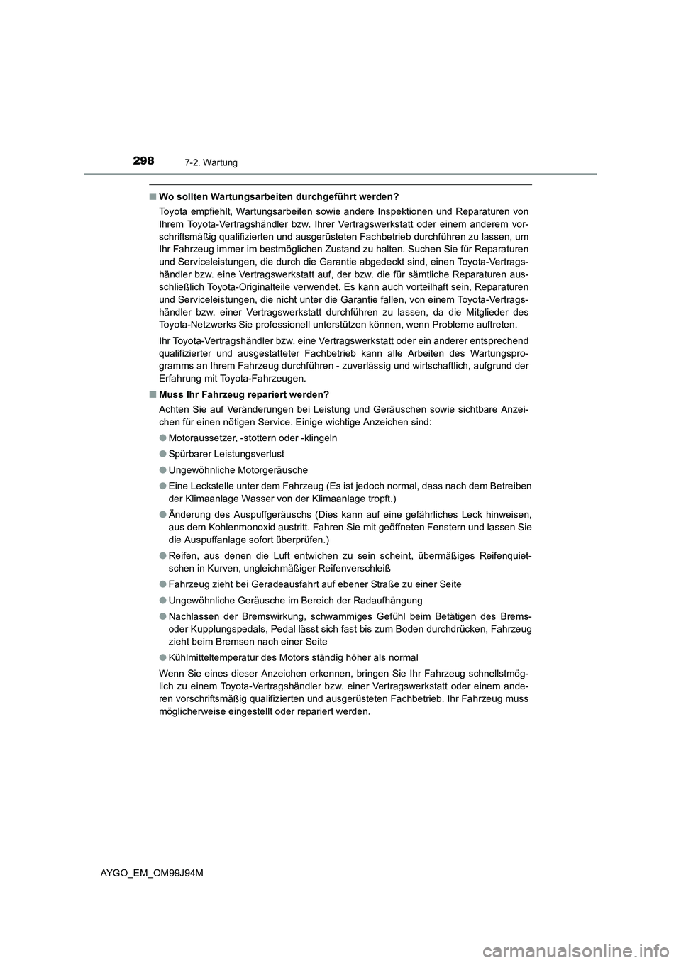 TOYOTA AYGO 2015 Betriebsanleitungen (in German) 2987-2. Wartung
AYGO_EM_OM99J94M
■Wo sollten Wartungsarbeiten durchgeführt werden?
Toyota empfiehlt, Wartungsarbeiten sowie andere Inspektionen und Reparaturen von
Ihrem Toyota-Vertragshändler b TOYOTA AYGO 2015 Betriebsanleitungen (in German) 2987-2. Wartung
AYGO_EM_OM99J94M
■Wo sollten Wartungsarbeiten durchgeführt werden?
Toyota empfiehlt, Wartungsarbeiten sowie andere Inspektionen und Reparaturen von
Ihrem Toyota-Vertragshändler b