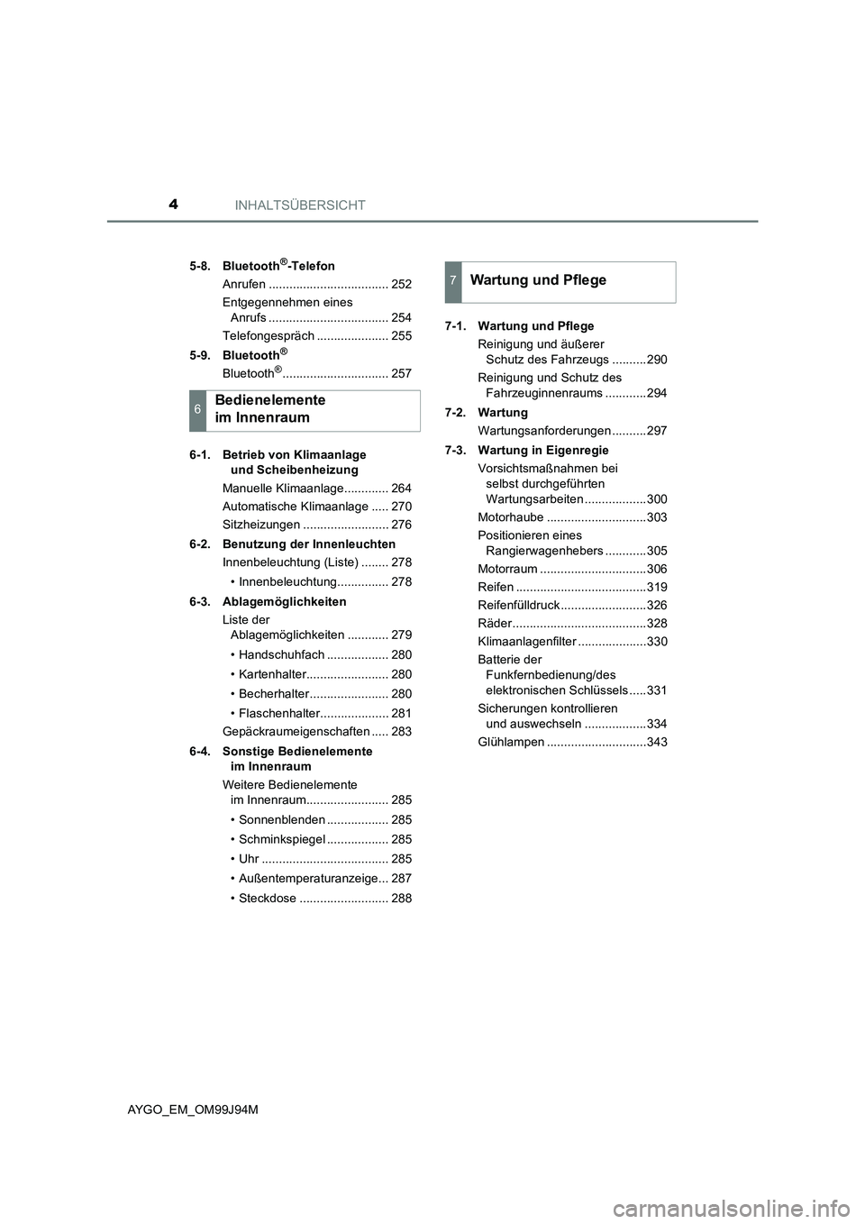 TOYOTA AYGO 2015  Betriebsanleitungen (in German) INHALTSÜBERSICHT4
AYGO_EM_OM99J94M 
5-8. Bluetooth®-Telefon 
Anrufen ................................... 252
Entgegennehmen eines  
Anrufs ................................... 254 
Telefongespräch .