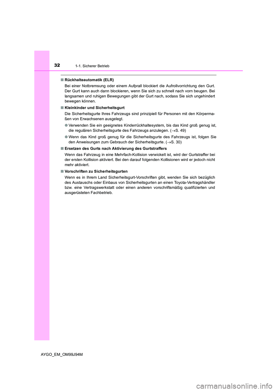 TOYOTA AYGO 2015  Betriebsanleitungen (in German) 321-1. Sicherer Betrieb
AYGO_EM_OM99J94M
■Rückhalteautomatik (ELR) 
Bei einer Notbremsung oder einem Aufprall blockiert die Aufrollvorrichtung den Gurt. 
Der Gurt kann auch dann blockieren, wenn Si