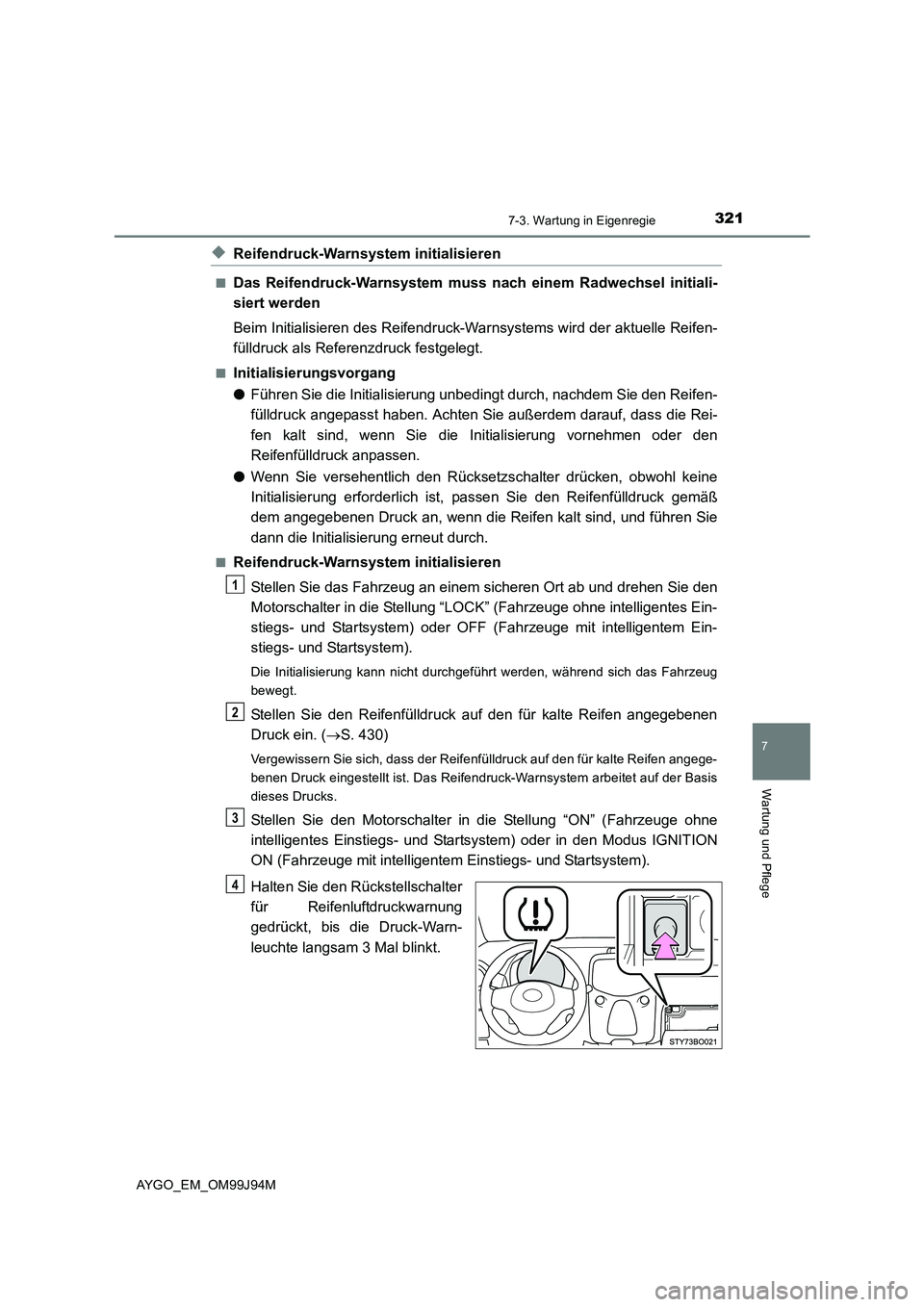 TOYOTA AYGO 2015 Betriebsanleitungen (in German) 3217-3. Wartung in Eigenregie
7
Wartung und Pflege
AYGO_EM_OM99J94M
◆Reifendruck-Warnsystem initialisieren
■Das Reifendruck-Warnsystem muss nach einem Radwechsel initiali-
siert werden
Beim Init TOYOTA AYGO 2015 Betriebsanleitungen (in German) 3217-3. Wartung in Eigenregie
7
Wartung und Pflege
AYGO_EM_OM99J94M
◆Reifendruck-Warnsystem initialisieren
■Das Reifendruck-Warnsystem muss nach einem Radwechsel initiali-
siert werden
Beim Init