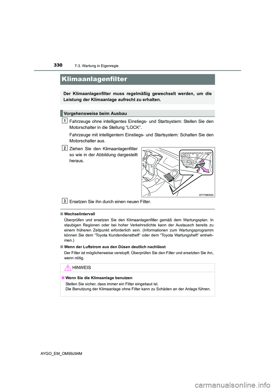 TOYOTA AYGO 2015 Betriebsanleitungen (in German) 3307-3. Wartung in Eigenregie
AYGO_EM_OM99J94M
Klimaanlagenfilter
Fahrzeuge ohne intelligentes Einstiegs- und Startsystem: Stellen Sie den
Motorschalter in die Stellung “LOCK”.
Fahrzeuge mit int TOYOTA AYGO 2015 Betriebsanleitungen (in German) 3307-3. Wartung in Eigenregie
AYGO_EM_OM99J94M
Klimaanlagenfilter
Fahrzeuge ohne intelligentes Einstiegs- und Startsystem: Stellen Sie den
Motorschalter in die Stellung “LOCK”.
Fahrzeuge mit int