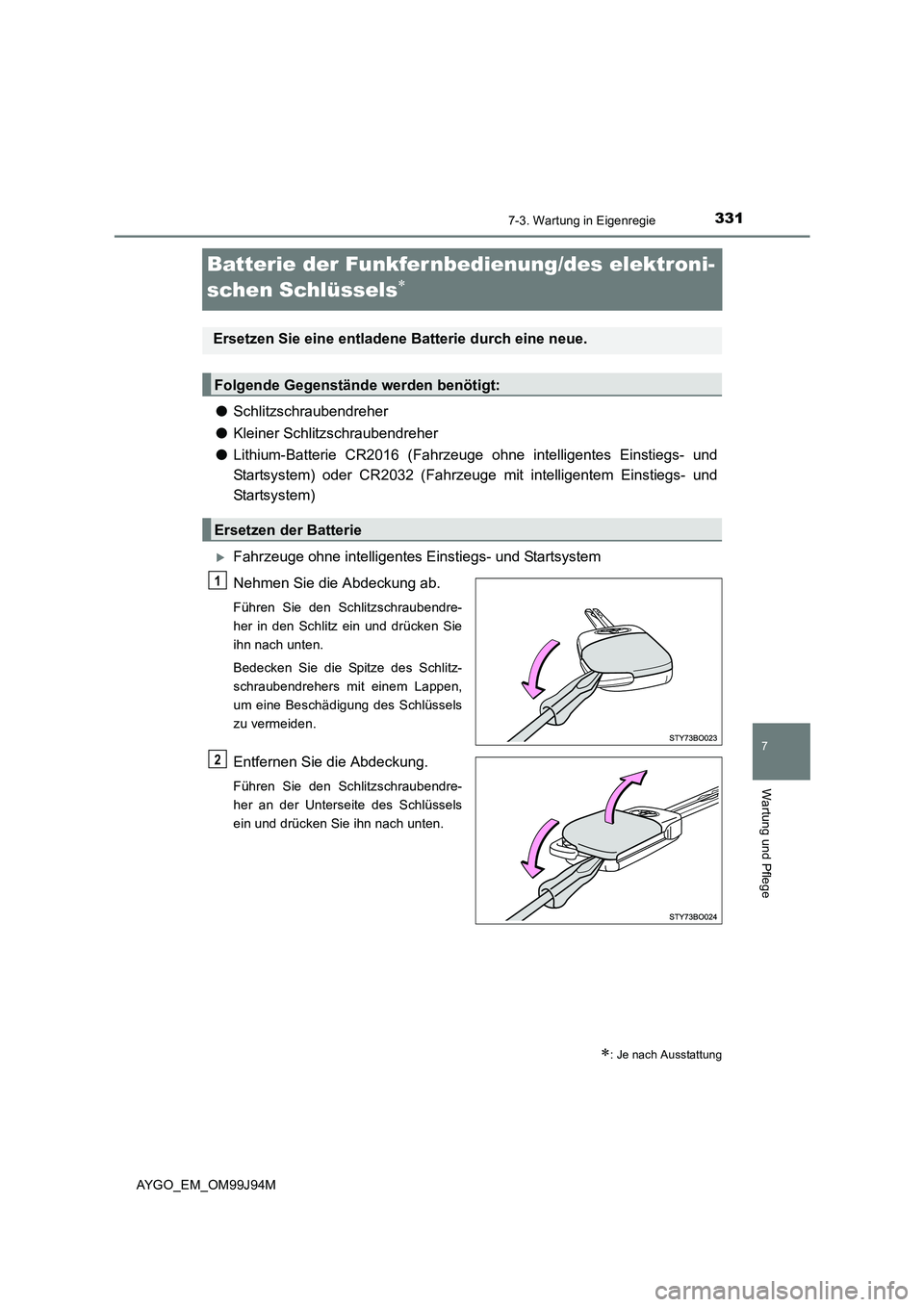 TOYOTA AYGO 2015  Betriebsanleitungen (in German) 3317-3. Wartung in Eigenregie
7
Wartung und Pflege
AYGO_EM_OM99J94M
Batterie der Funkfer nbedienung/des elektroni- 
schen Schlüssels∗
● Schlitzschraubendreher 
● Kleiner Schlitzschraubendreher 
