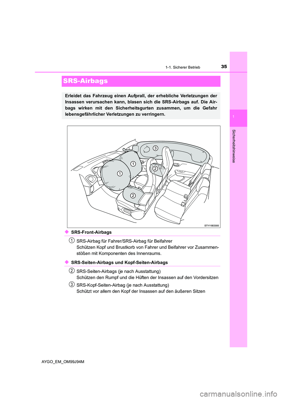 TOYOTA AYGO 2015  Betriebsanleitungen (in German) 351-1. Sicherer Betrieb
1
Sicherheitshinweise
AYGO_EM_OM99J94M
SRS-Airbags
◆SRS-Front-Airbags 
SRS-Airbag für Fahrer /SRS-Airbag für Beifahrer 
Schützen Kopf und Brustkorb von F ahrer und Beifahr