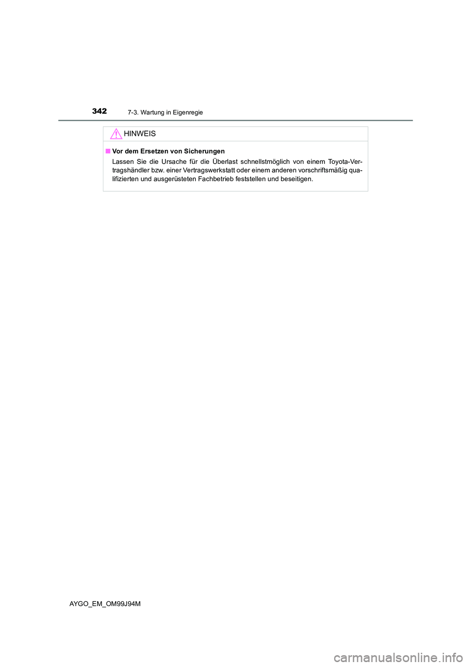 TOYOTA AYGO 2015  Betriebsanleitungen (in German) 3427-3. Wartung in Eigenregie
AYGO_EM_OM99J94M
HINWEIS
■Vor dem Ersetzen von Sicherungen 
Lassen Sie die Ursache für die Überlast schnellstmöglich von einem Toyota-Ver- 
tragshändler bzw. einer 