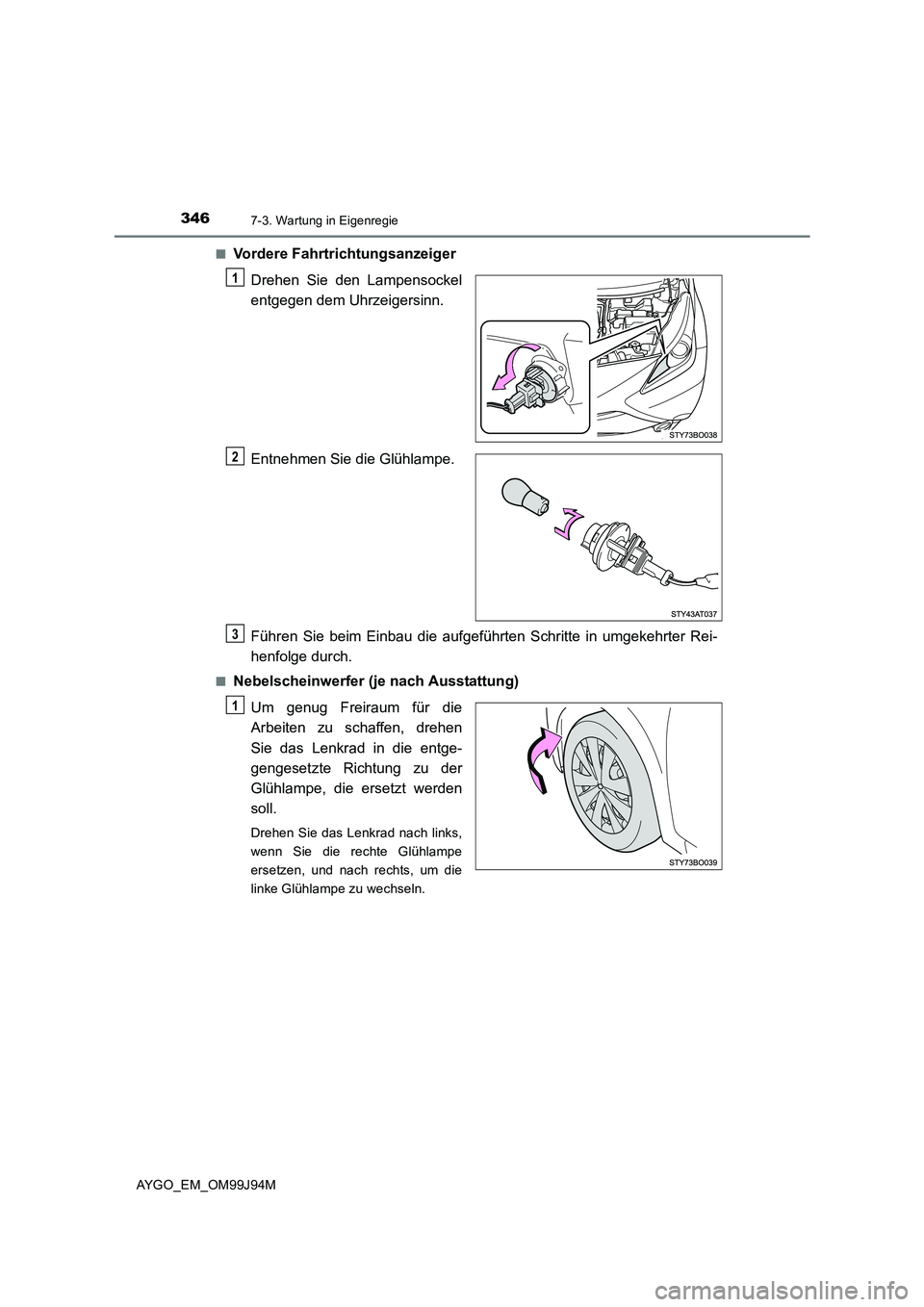 TOYOTA AYGO 2015  Betriebsanleitungen (in German) 3467-3. Wartung in Eigenregie
AYGO_EM_OM99J94M 
■Vordere Fahrtrichtungsanzeiger 
Drehen Sie den Lampensockel 
entgegen dem Uhrzeigersinn. 
Entnehmen Sie die Glühlampe. 
Führen Sie beim Einbau die 