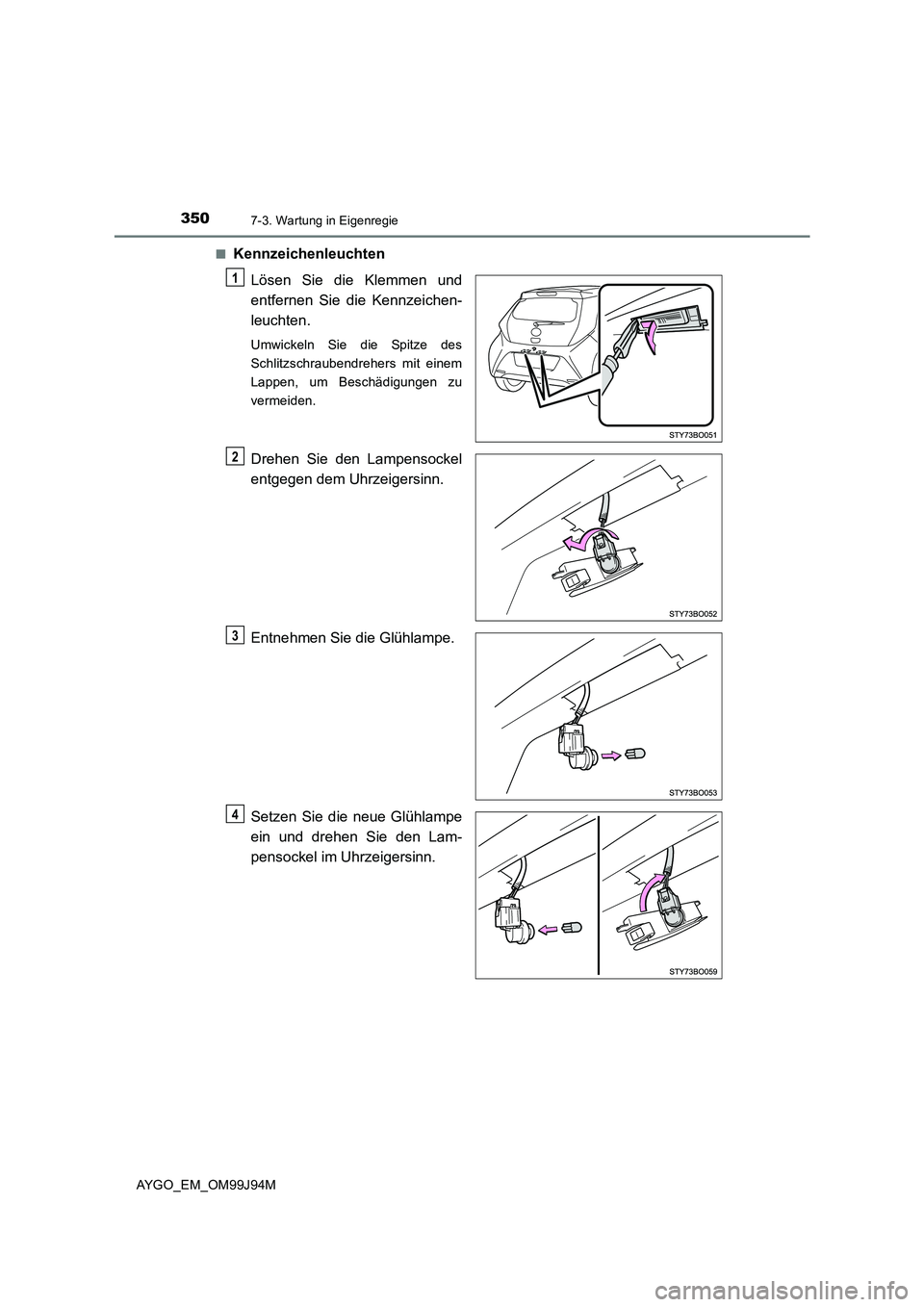 TOYOTA AYGO 2015  Betriebsanleitungen (in German) 3507-3. Wartung in Eigenregie
AYGO_EM_OM99J94M 
■Kennzeichenleuchten 
Lösen Sie die Klemmen und 
entfernen Sie die Kennzeichen-
leuchten.
Umwickeln Sie die Spitze des 
Schlitzschraubendrehers mit e