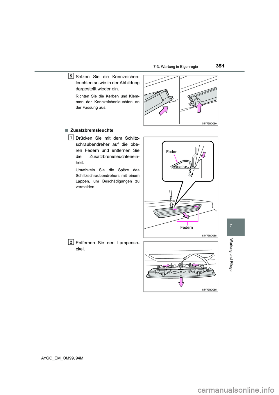 TOYOTA AYGO 2015 Betriebsanleitungen (in German) 3517-3. Wartung in Eigenregie
7
Wartung und Pflege
AYGO_EM_OM99J94M
Setzen Sie die Kennzeichen-
leuchten so wie in der Abbildung
dargestellt wieder ein.
Richten Sie die Kerben und Klem-
men der Ken TOYOTA AYGO 2015 Betriebsanleitungen (in German) 3517-3. Wartung in Eigenregie
7
Wartung und Pflege
AYGO_EM_OM99J94M
Setzen Sie die Kennzeichen-
leuchten so wie in der Abbildung
dargestellt wieder ein.
Richten Sie die Kerben und Klem-
men der Ken