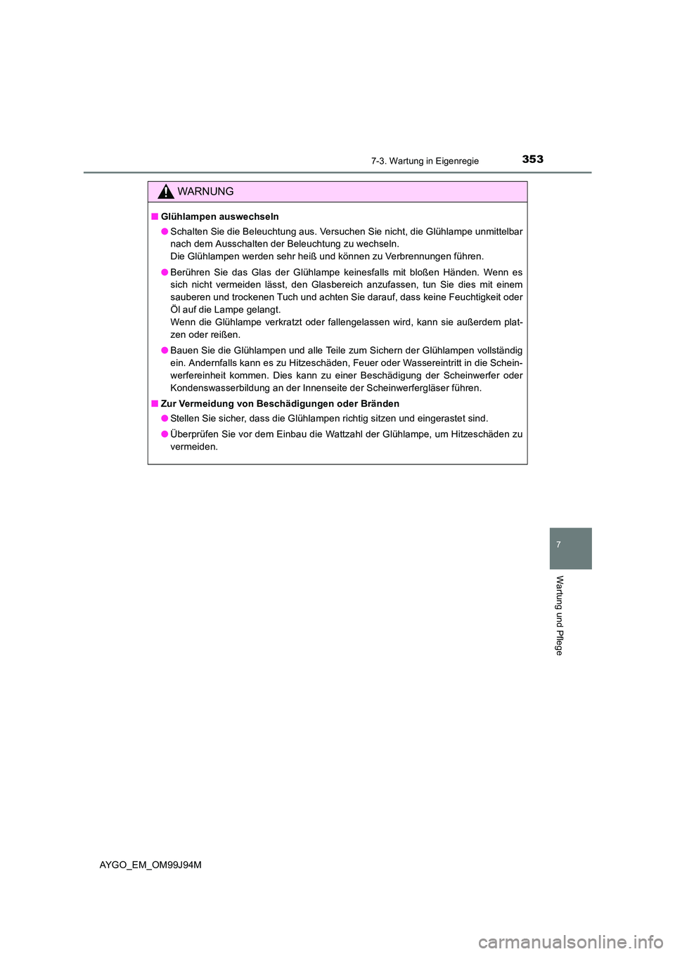 TOYOTA AYGO 2015 Betriebsanleitungen (in German) 3537-3. Wartung in Eigenregie
7
Wartung und Pflege
AYGO_EM_OM99J94M
WARNUNG
■Glühlampen auswechseln
● Schalten Sie die Beleuchtung aus. Versuchen Sie nicht, die Glühlampe unmittelbar
nach dem TOYOTA AYGO 2015 Betriebsanleitungen (in German) 3537-3. Wartung in Eigenregie
7
Wartung und Pflege
AYGO_EM_OM99J94M
WARNUNG
■Glühlampen auswechseln
● Schalten Sie die Beleuchtung aus. Versuchen Sie nicht, die Glühlampe unmittelbar
nach dem