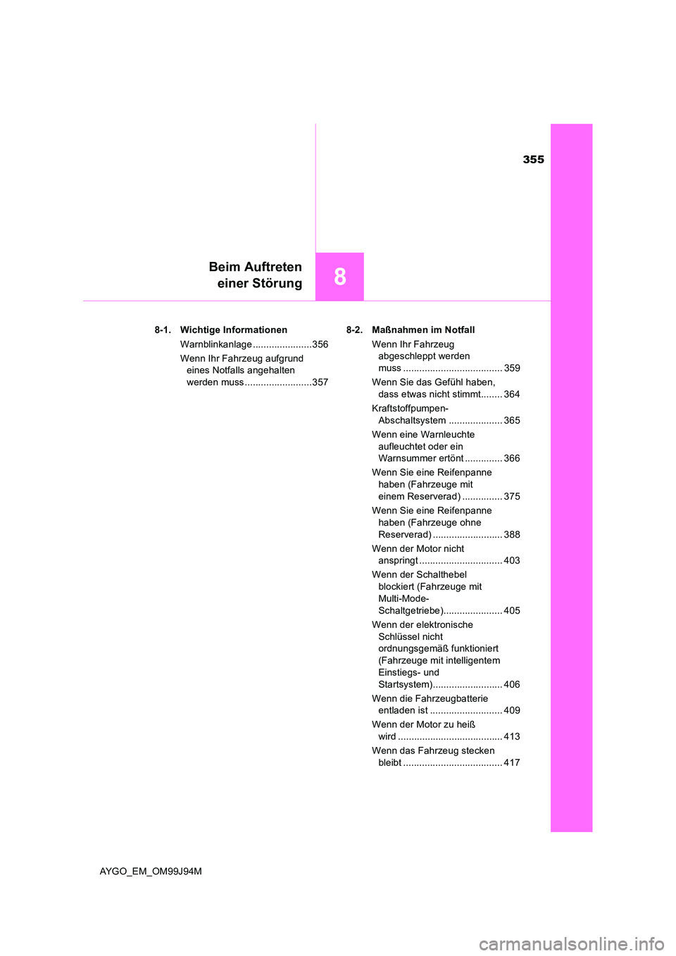 TOYOTA AYGO 2015 Betriebsanleitungen (in German) 355
8
Beim Auftreten
einer Störung
AYGO_EM_OM99J94M
8-1. Wichtige Informationen
Warnblinkanlage ......................356
Wenn Ihr Fahrzeug aufgrund
eines Notfalls angehalten
werden muss .... TOYOTA AYGO 2015 Betriebsanleitungen (in German) 355
8
Beim Auftreten
einer Störung
AYGO_EM_OM99J94M
8-1. Wichtige Informationen
Warnblinkanlage ......................356
Wenn Ihr Fahrzeug aufgrund
eines Notfalls angehalten
werden muss ....