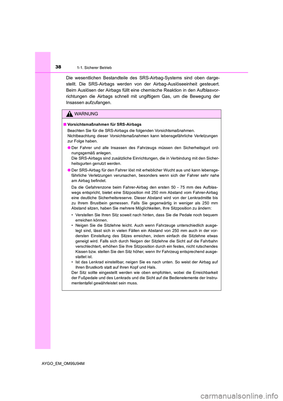 TOYOTA AYGO 2015  Betriebsanleitungen (in German) 381-1. Sicherer Betrieb
AYGO_EM_OM99J94M
Die wesentlichen Bestandteile des SRS-Airbag-Systems sind oben darge- 
stellt. Die SRS-Airbags werden v on der Airbag-Auslöseeinheit gesteuert. 
Beim Auslöse