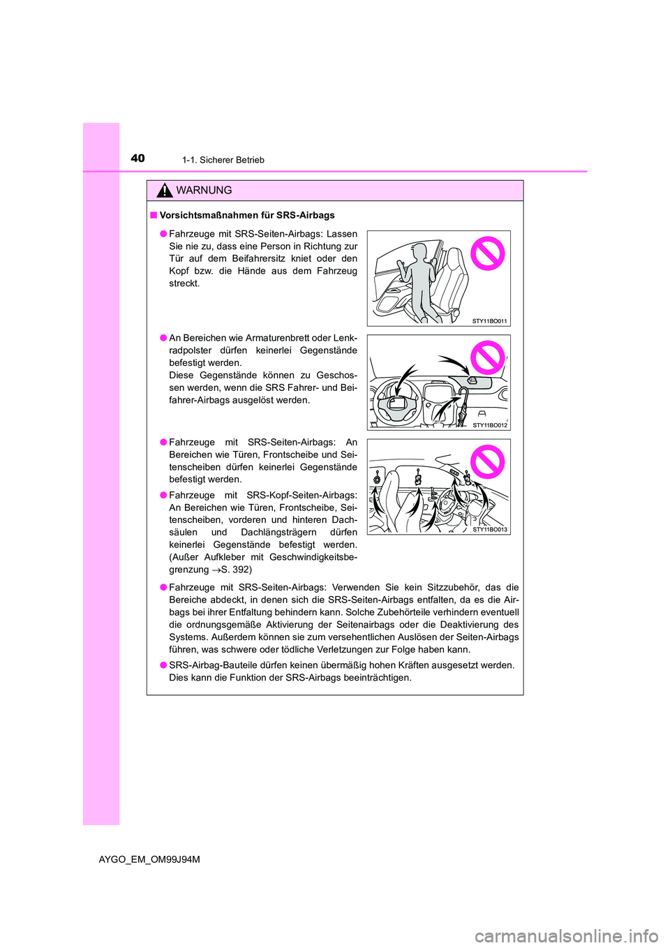 TOYOTA AYGO 2015  Betriebsanleitungen (in German) 401-1. Sicherer Betrieb
AYGO_EM_OM99J94M
WARNUNG
■Vorsichtsmaßnahmen für SRS-Airbags 
● Fahrzeuge mit SRS-Seiten-Airbags: Verwenden Sie kein Sitzzubehör, das die 
Bereiche abdeckt, in denen sic
