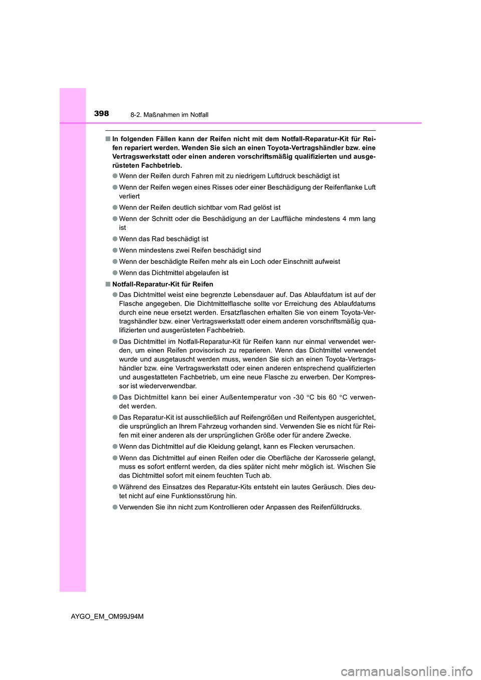 TOYOTA AYGO 2015 Betriebsanleitungen (in German) 3988-2. Maßnahmen im Notfall
AYGO_EM_OM99J94M
■In folgenden Fällen kann der Reifen nicht mit dem Notfall-Reparatur-Kit für Rei-
fen repariert werden. Wenden Sie sich an einen Toyota-Vertragshän TOYOTA AYGO 2015 Betriebsanleitungen (in German) 3988-2. Maßnahmen im Notfall
AYGO_EM_OM99J94M
■In folgenden Fällen kann der Reifen nicht mit dem Notfall-Reparatur-Kit für Rei-
fen repariert werden. Wenden Sie sich an einen Toyota-Vertragshän