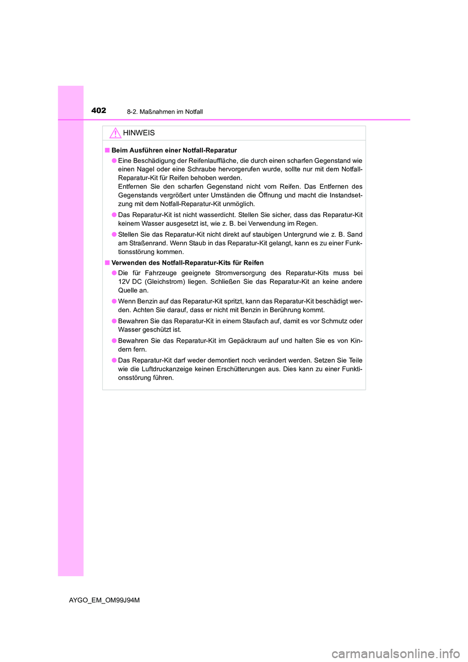 TOYOTA AYGO 2015 Betriebsanleitungen (in German) 4028-2. Maßnahmen im Notfall
AYGO_EM_OM99J94M
HINWEIS
■Beim Ausführen einer Notfall-Reparatur
● Eine Beschädigung der Reifenlauffläche, die durch einen scharfen Gegenstand wie
einen Nagel od TOYOTA AYGO 2015 Betriebsanleitungen (in German) 4028-2. Maßnahmen im Notfall
AYGO_EM_OM99J94M
HINWEIS
■Beim Ausführen einer Notfall-Reparatur
● Eine Beschädigung der Reifenlauffläche, die durch einen scharfen Gegenstand wie
einen Nagel od