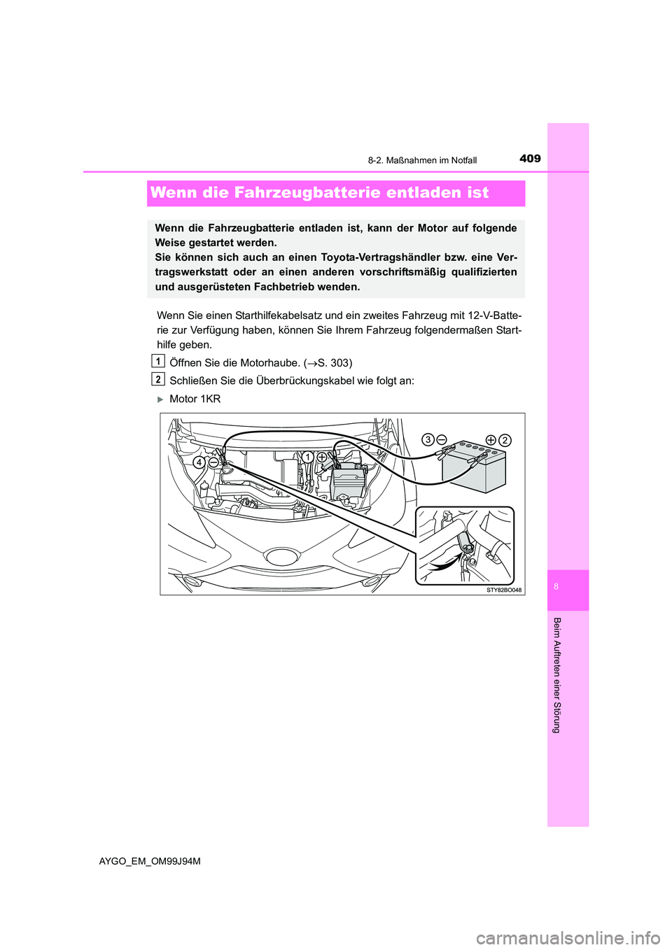 TOYOTA AYGO 2015 Betriebsanleitungen (in German) 4098-2. Maßnahmen im Notfall
8
Beim Auftreten einer Störung
AYGO_EM_OM99J94M
Wenn die Fahrzeugbatterie entladen ist
Wenn Sie einen Starthilfekabelsatz und ein zweites Fahrzeug mit 12-V-Batte-
rie z TOYOTA AYGO 2015 Betriebsanleitungen (in German) 4098-2. Maßnahmen im Notfall
8
Beim Auftreten einer Störung
AYGO_EM_OM99J94M
Wenn die Fahrzeugbatterie entladen ist
Wenn Sie einen Starthilfekabelsatz und ein zweites Fahrzeug mit 12-V-Batte-
rie z