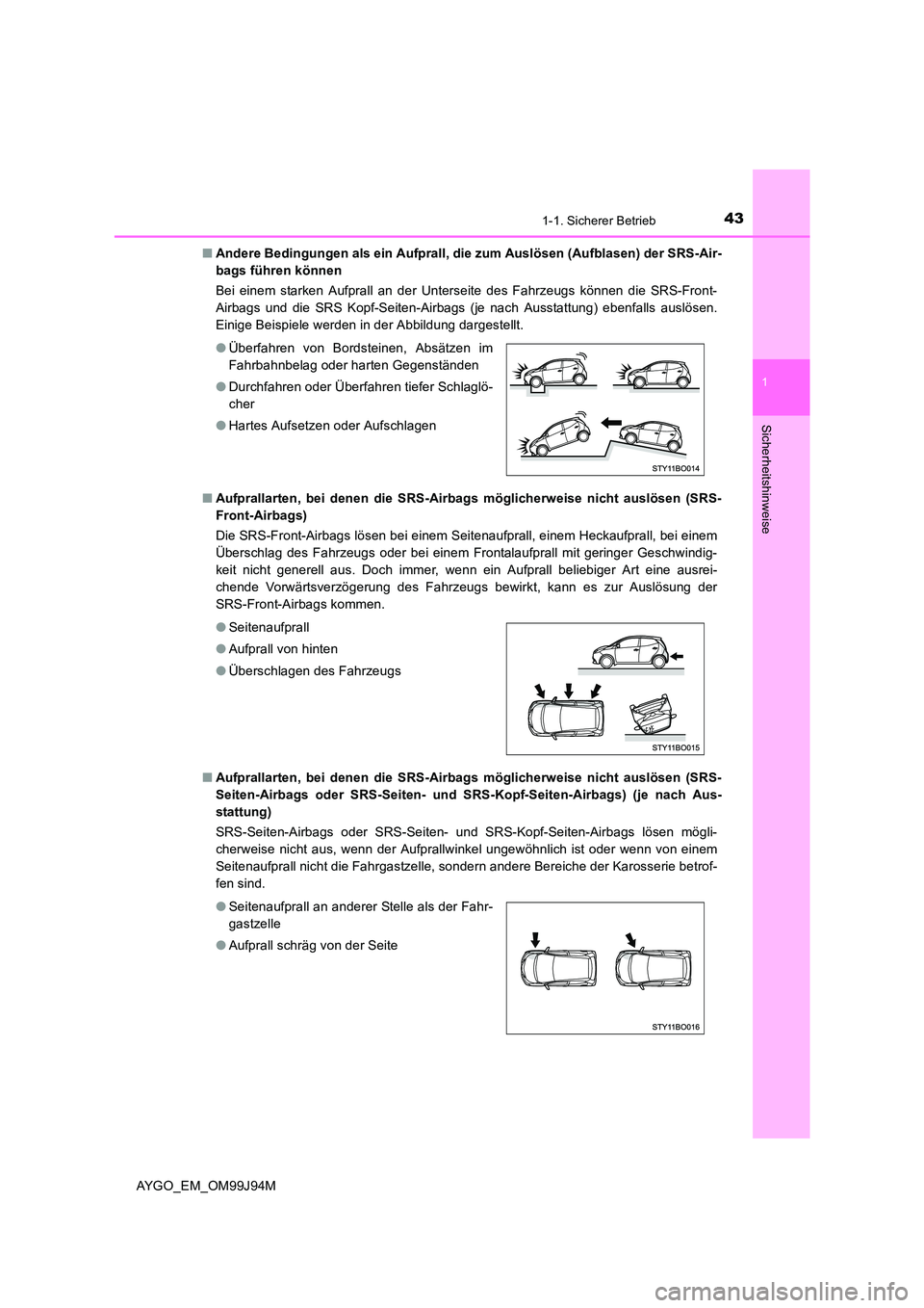 TOYOTA AYGO 2015 Betriebsanleitungen (in German) 431-1. Sicherer Betrieb
1
Sicherheitshinweise
AYGO_EM_OM99J94M
■ Andere Bedingungen als ein Aufprall, die zum Auslösen (Aufblasen) der SRS-Air-
bags führen können
Bei einem starken Aufprall a TOYOTA AYGO 2015 Betriebsanleitungen (in German) 431-1. Sicherer Betrieb
1
Sicherheitshinweise
AYGO_EM_OM99J94M
■ Andere Bedingungen als ein Aufprall, die zum Auslösen (Aufblasen) der SRS-Air-
bags führen können
Bei einem starken Aufprall a