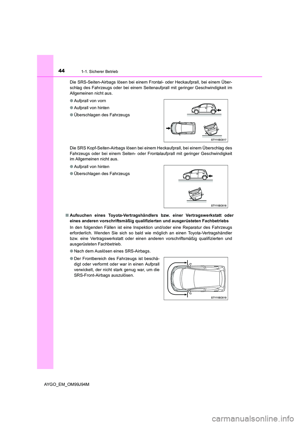 TOYOTA AYGO 2015 Betriebsanleitungen (in German) 441-1. Sicherer Betrieb
AYGO_EM_OM99J94M
Die SRS-Seiten-Airbags lösen bei einem Frontal- oder Heckaufprall, bei einem Über-
schlag des Fahrzeugs oder bei einem Seitenaufprall mit geringer Geschwin TOYOTA AYGO 2015 Betriebsanleitungen (in German) 441-1. Sicherer Betrieb
AYGO_EM_OM99J94M
Die SRS-Seiten-Airbags lösen bei einem Frontal- oder Heckaufprall, bei einem Über-
schlag des Fahrzeugs oder bei einem Seitenaufprall mit geringer Geschwin