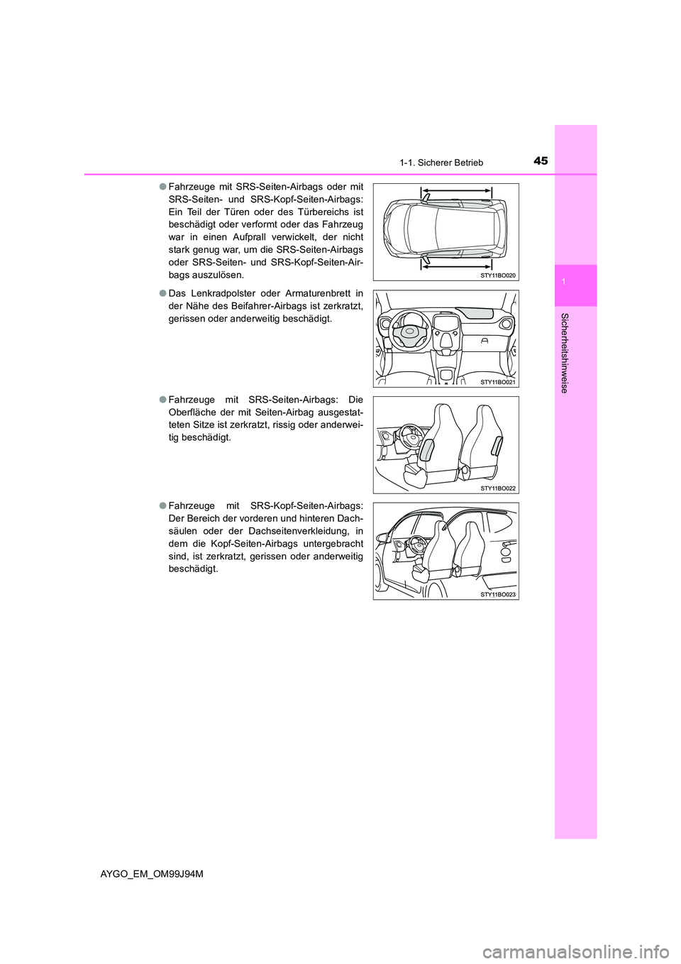 TOYOTA AYGO 2015 Betriebsanleitungen (in German) 451-1. Sicherer Betrieb
1
Sicherheitshinweise
AYGO_EM_OM99J94M
● Fahrzeuge mit SRS-Seiten-Airbags oder mit
SRS-Seiten- und SRS-Kopf-Seiten-Airbags:
Ein Teil der Türen oder des Türbereichs ist
b TOYOTA AYGO 2015 Betriebsanleitungen (in German) 451-1. Sicherer Betrieb
1
Sicherheitshinweise
AYGO_EM_OM99J94M
● Fahrzeuge mit SRS-Seiten-Airbags oder mit
SRS-Seiten- und SRS-Kopf-Seiten-Airbags:
Ein Teil der Türen oder des Türbereichs ist
b