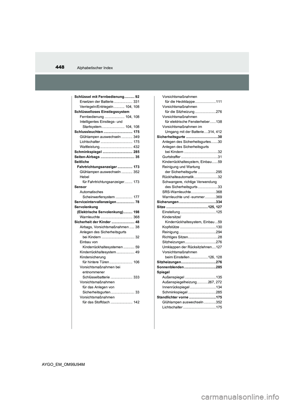 TOYOTA AYGO 2015  Betriebsanleitungen (in German) 448Alphabetischer Index
AYGO_EM_OM99J94M
Schlüssel mit Fernbedienung .......... 92 
Ersetzen der Batterie................... 331 
Verriegeln/Entriegeln ........... 104, 108 
Schlüsselloses Einstiegs