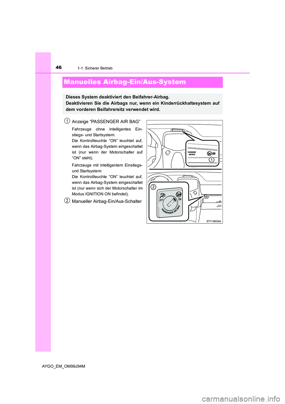 TOYOTA AYGO 2015 Betriebsanleitungen (in German) 461-1. Sicherer Betrieb
AYGO_EM_OM99J94M
Manuelles Airbag-Ein/Aus-System
Anzeige “PASSENGER AIR BAG”
Fahrzeuge ohne intelligentes Ein-
stiegs- und Startsystem:
Die Kontrollleuchte “ON” leuch TOYOTA AYGO 2015 Betriebsanleitungen (in German) 461-1. Sicherer Betrieb
AYGO_EM_OM99J94M
Manuelles Airbag-Ein/Aus-System
Anzeige “PASSENGER AIR BAG”
Fahrzeuge ohne intelligentes Ein-
stiegs- und Startsystem:
Die Kontrollleuchte “ON” leuch