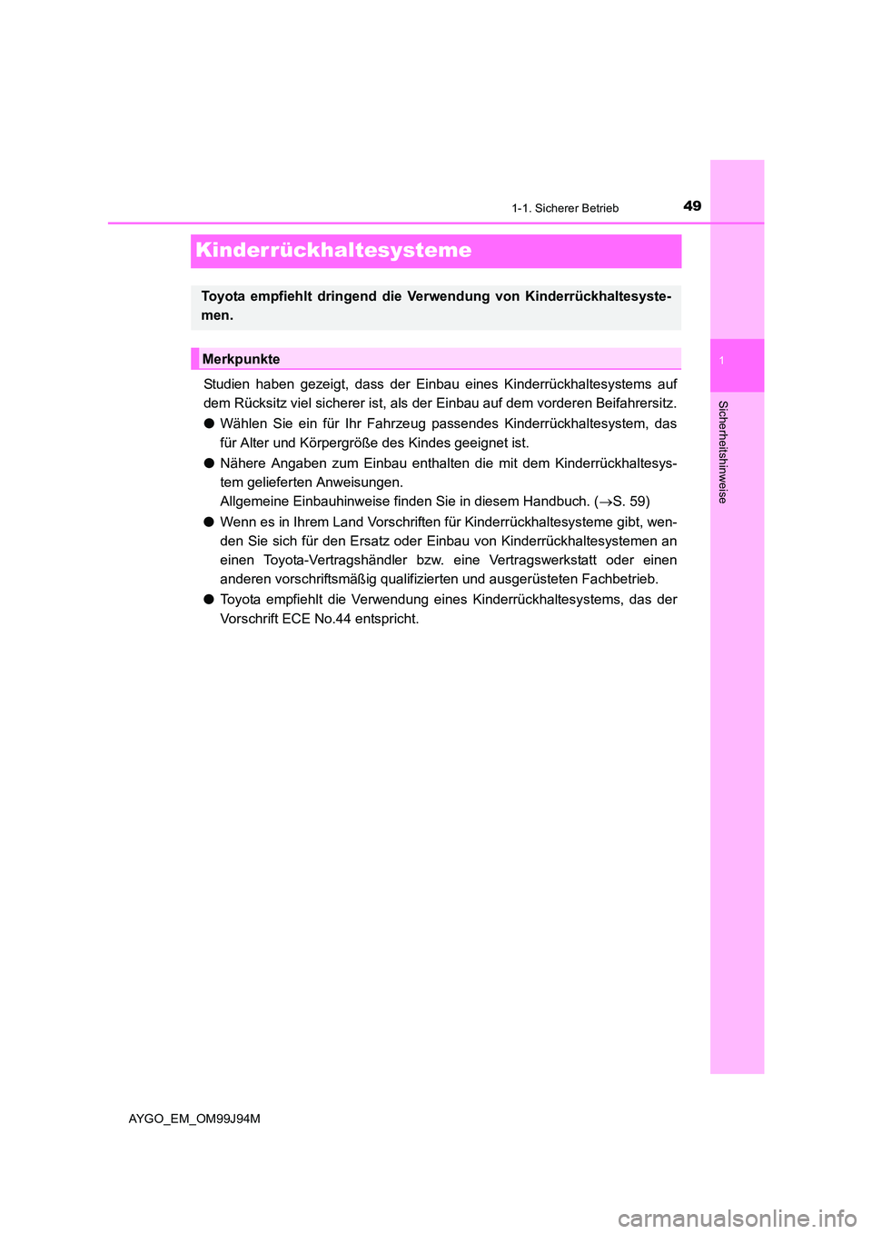 TOYOTA AYGO 2015  Betriebsanleitungen (in German) 491-1. Sicherer Betrieb
1
Sicherheitshinweise
AYGO_EM_OM99J94M
Kinderrückhaltesysteme
Studien haben gezeigt, dass der Einbau eines Kinderrückhaltesystems auf 
dem Rücksitz viel sicherer ist, als  d